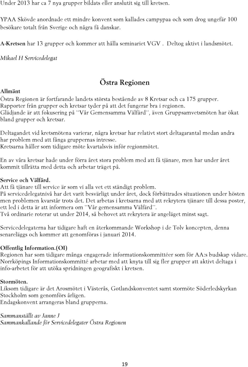 Deltog aktivt i landsmötet. Mikael H Servicedelegat Östra Regionen Allmänt Östra Regionen är fortfarande landets största bestående av 8 Kretsar och ca 175 grupper.