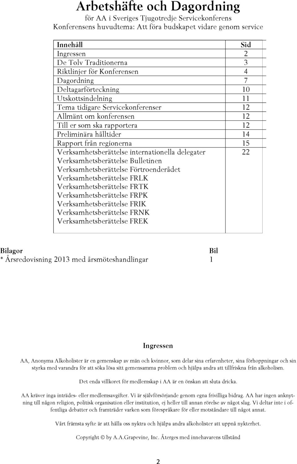 från regionerna 15 Verksamhetsberättelse internationella delegater 22 Verksamhetsberättelse Bulletinen Verksamhetsberättelse Förtroenderådet Verksamhetsberättelse FRLK Verksamhetsberättelse FRTK