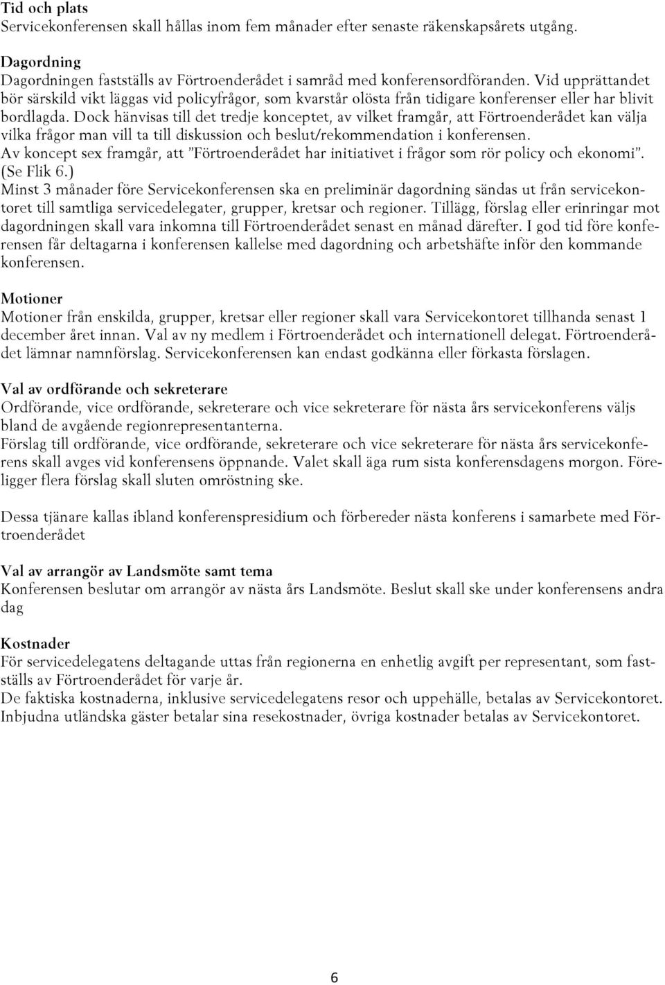 Dock hänvisas till det tredje konceptet, av vilket framgår, att Förtroenderådet kan välja vilka frågor man vill ta till diskussion och beslut/rekommendation i konferensen.