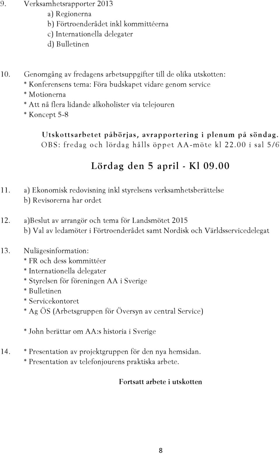 Utskottsarbetet påbörjas, avrapportering i plenum på söndag. OBS: fredag och lördag hålls öppet AA-möte kl 22.00 i sal 5/6 Lördag den 5 april - Kl 09.00 11.