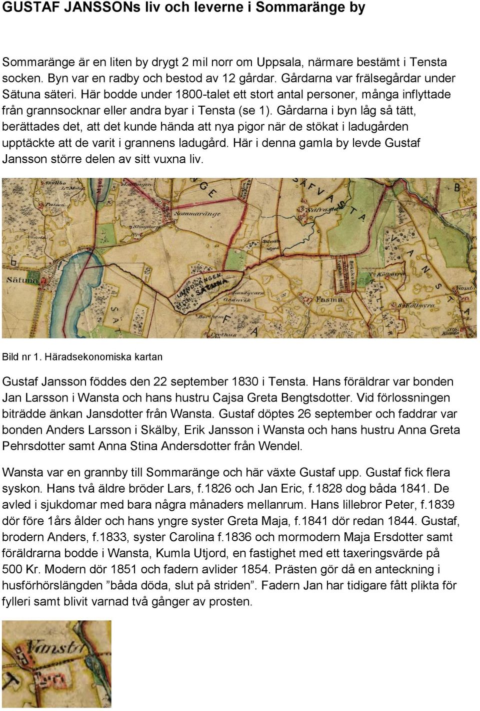 Gårdarna i byn låg så tätt, berättades det, att det kunde hända att nya pigor när de stökat i ladugården upptäckte att de varit i grannens ladugård.