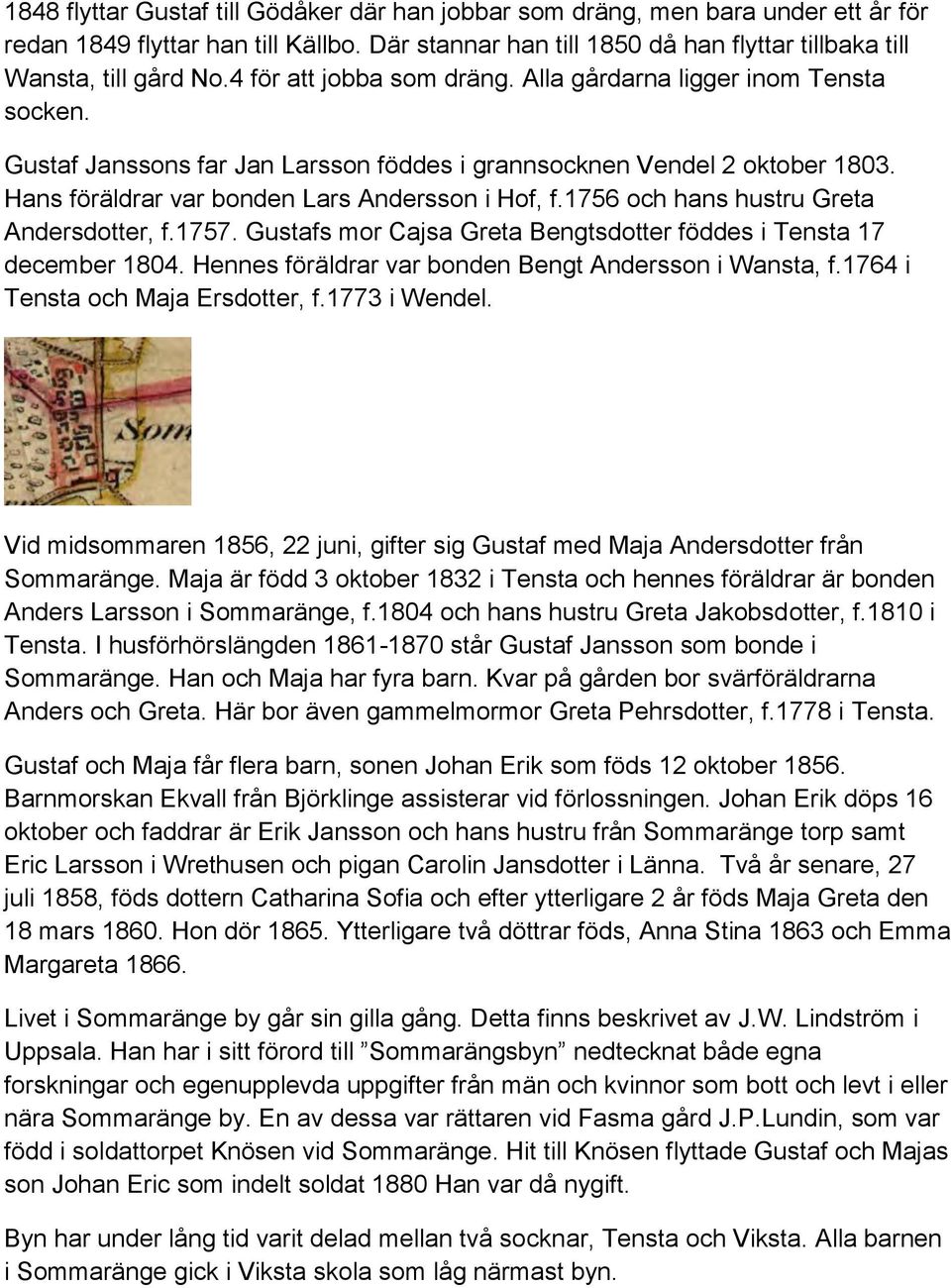 1756 och hans hustru Greta Andersdotter, f.1757. Gustafs mor Cajsa Greta Bengtsdotter föddes i Tensta 17 december 1804. Hennes föräldrar var bonden Bengt Andersson i Wansta, f.