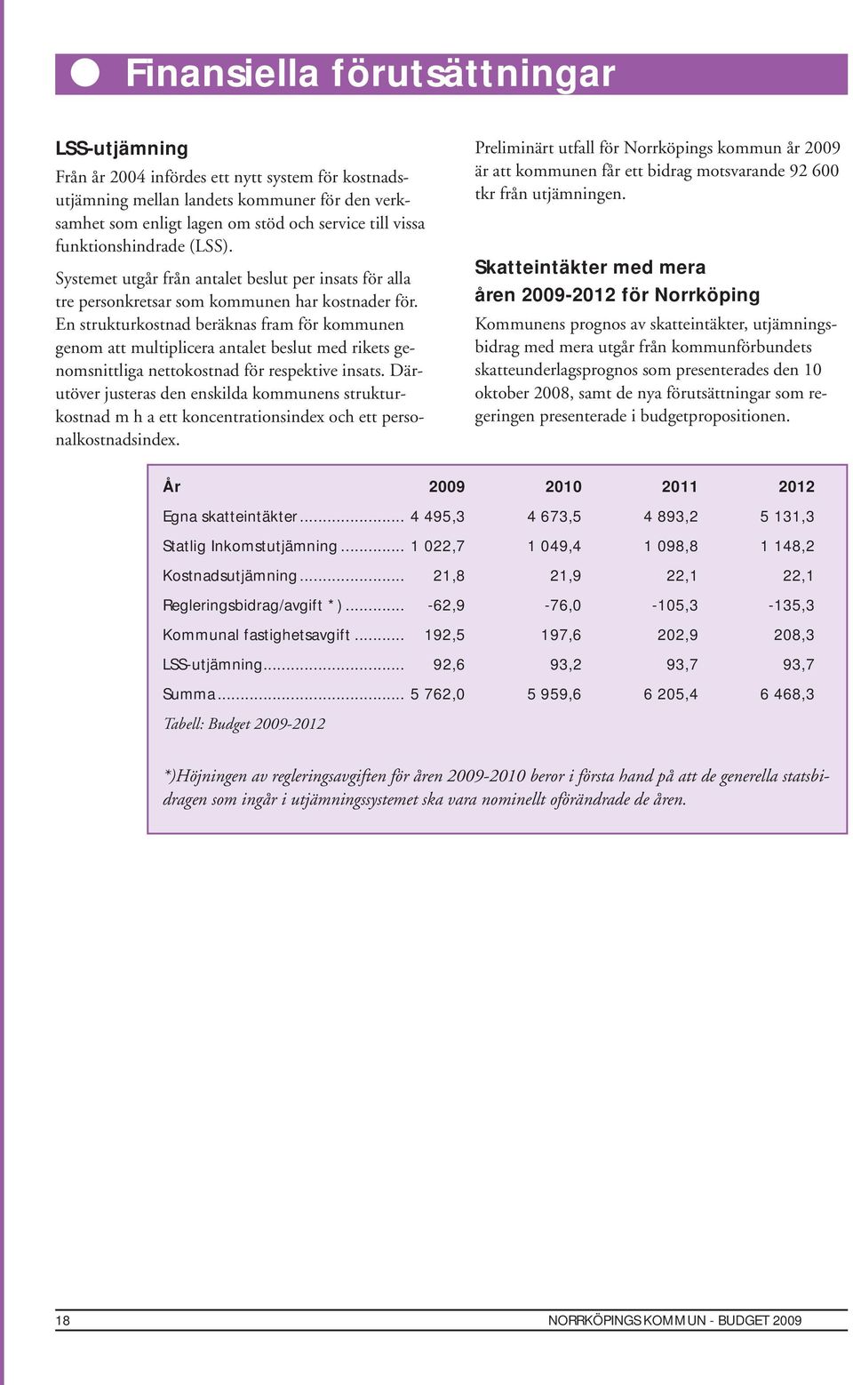 En strukturkostnad beräknas fram för kommunen genom att multiplicera antalet beslut med rikets genomsnittliga nettokostnad för respektive insats.