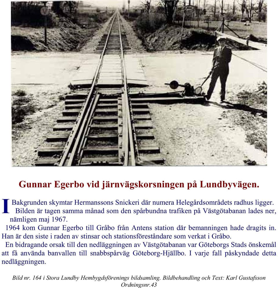 1964 kom Gunnar Egerbo till Gråbo från Antens station där bemanningen hade dragits in. Han är den siste i raden av stinsar och stationsföreståndare som verkat i Gråbo.