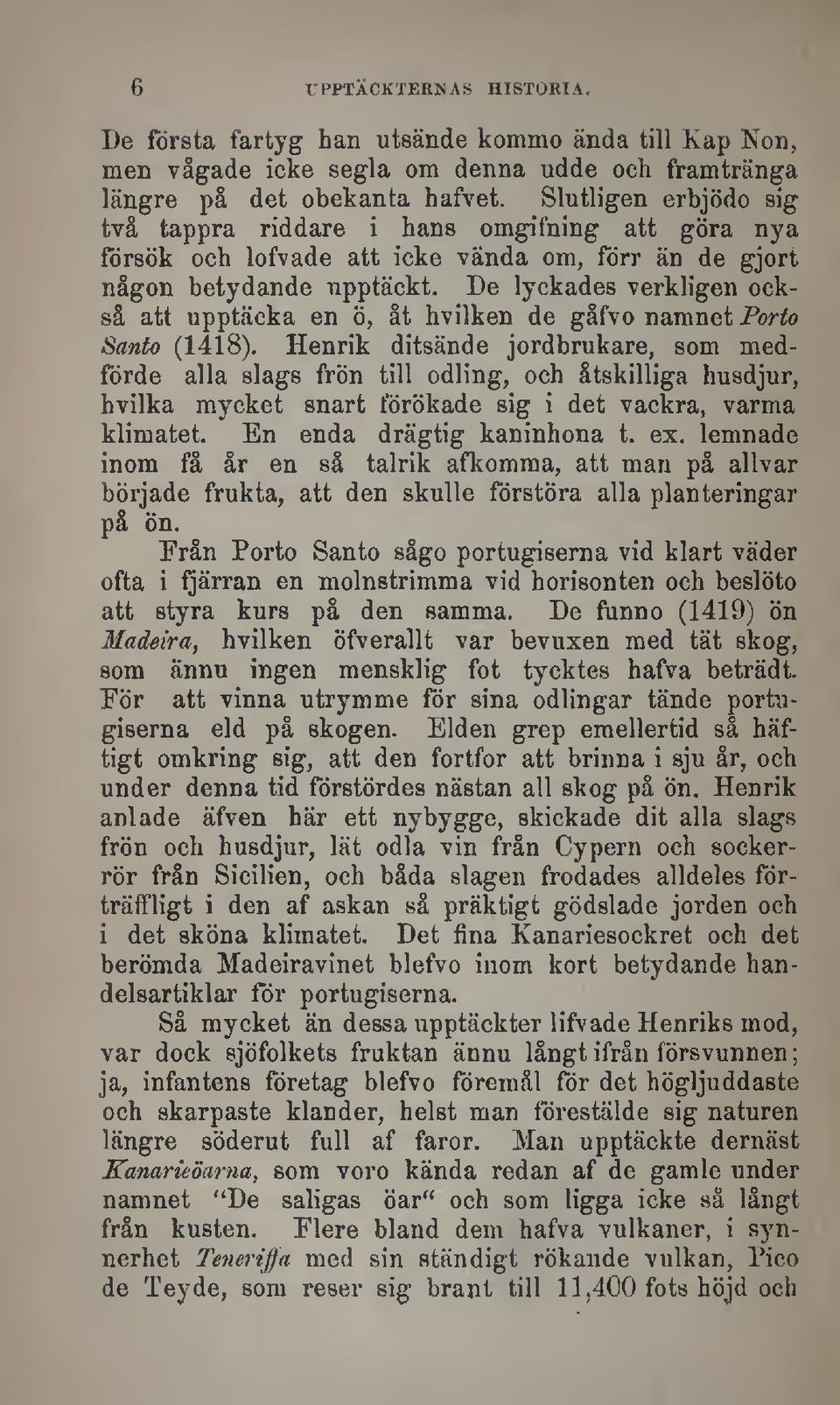 De lyckades verkligen också att upptäcka en ö, åt hvilken de gåfvo namnet Porto Santo (1418).