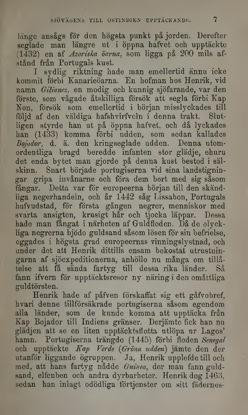 I sydlig riktning hade man emellertid ännu icke kommit förbi Kanarieöarna.