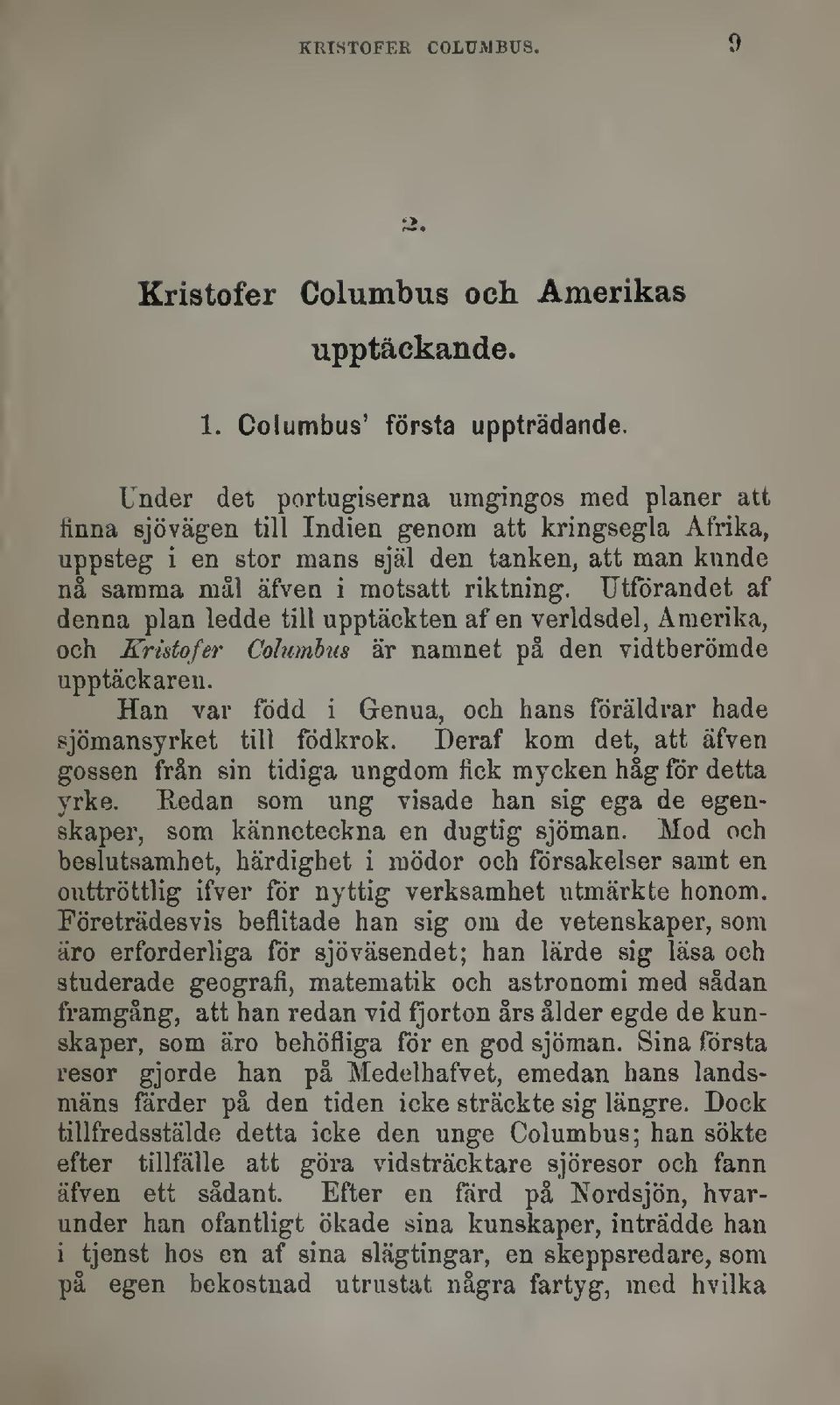 Utförandet af denna plan ledde till upptäckten af en verldsdel, Amerika, och Kristofer Columbus är namnet på den vidtberömde upptäckaren.