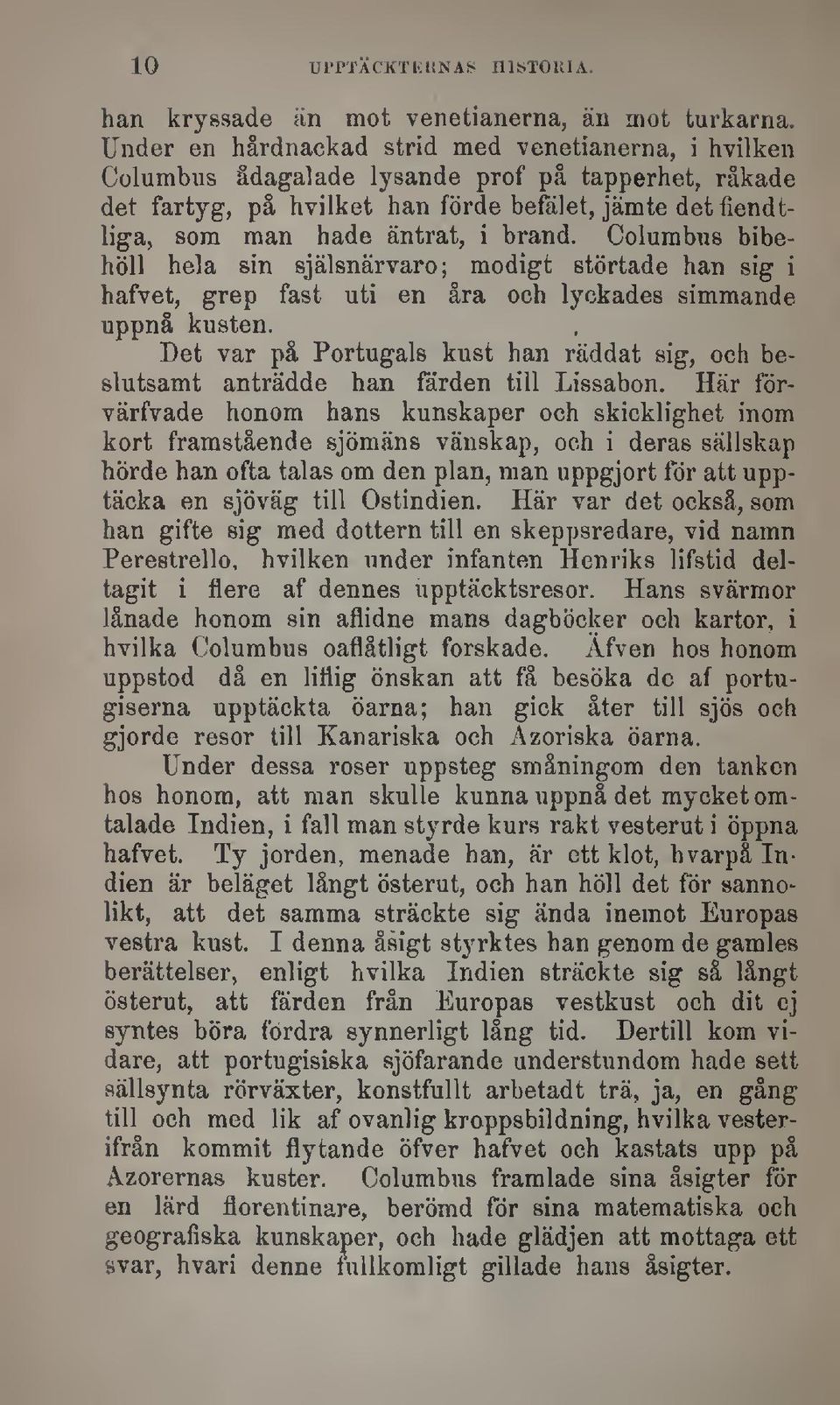 Columbus bibehöll hela sin själsnärvaro; modigt störtade han sig i hafvet, grep fast uti en åra och lyckades simmande uppnå kusten.