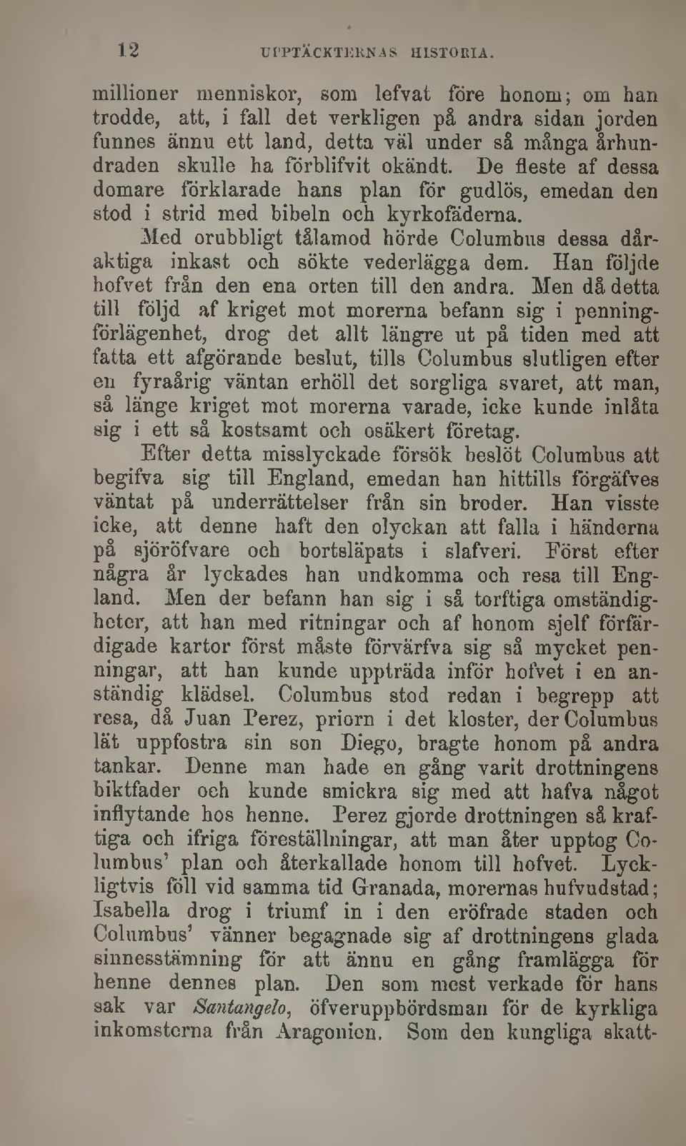 De fleste af dessa domare förklarade hans plan för gudlös, emedan den stod i strid med bibeln och kyrkofäderna. Med orubbligt tålamod hörde Columbus dessa dåraktiga inkast och sökte vederlägga dem.