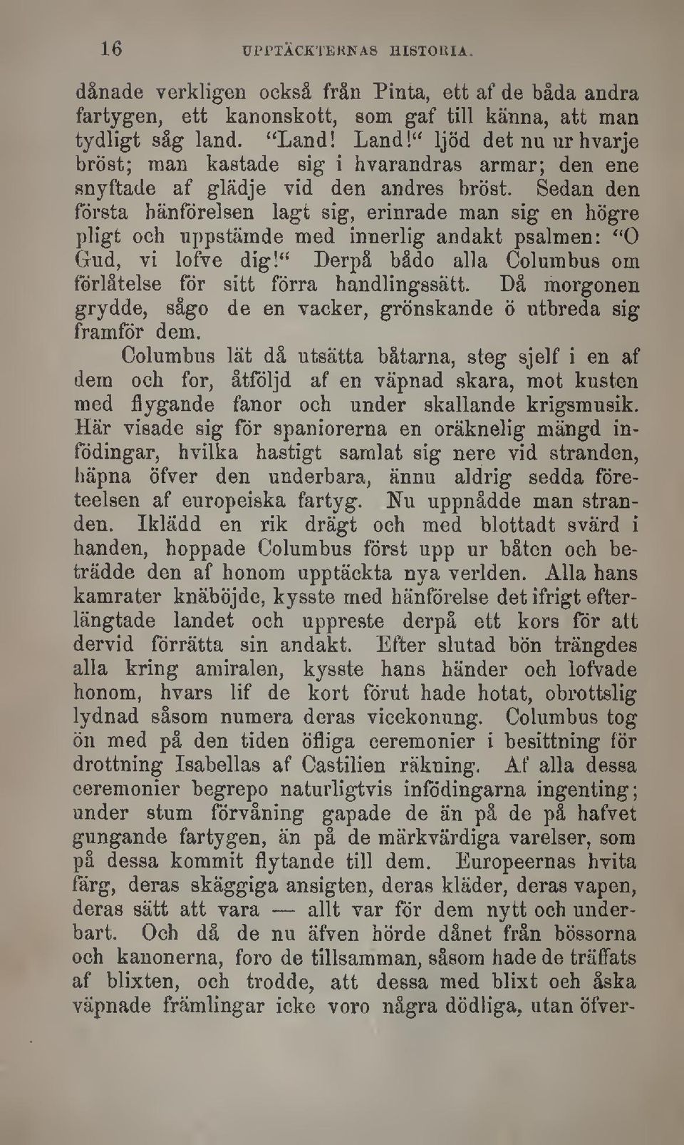 Sedan den första hänförelsen lagt sig, erinrade man sig en högre pligt och uppstämde med innerlig andakt psalmen: "O Gud, vi lofve dig!