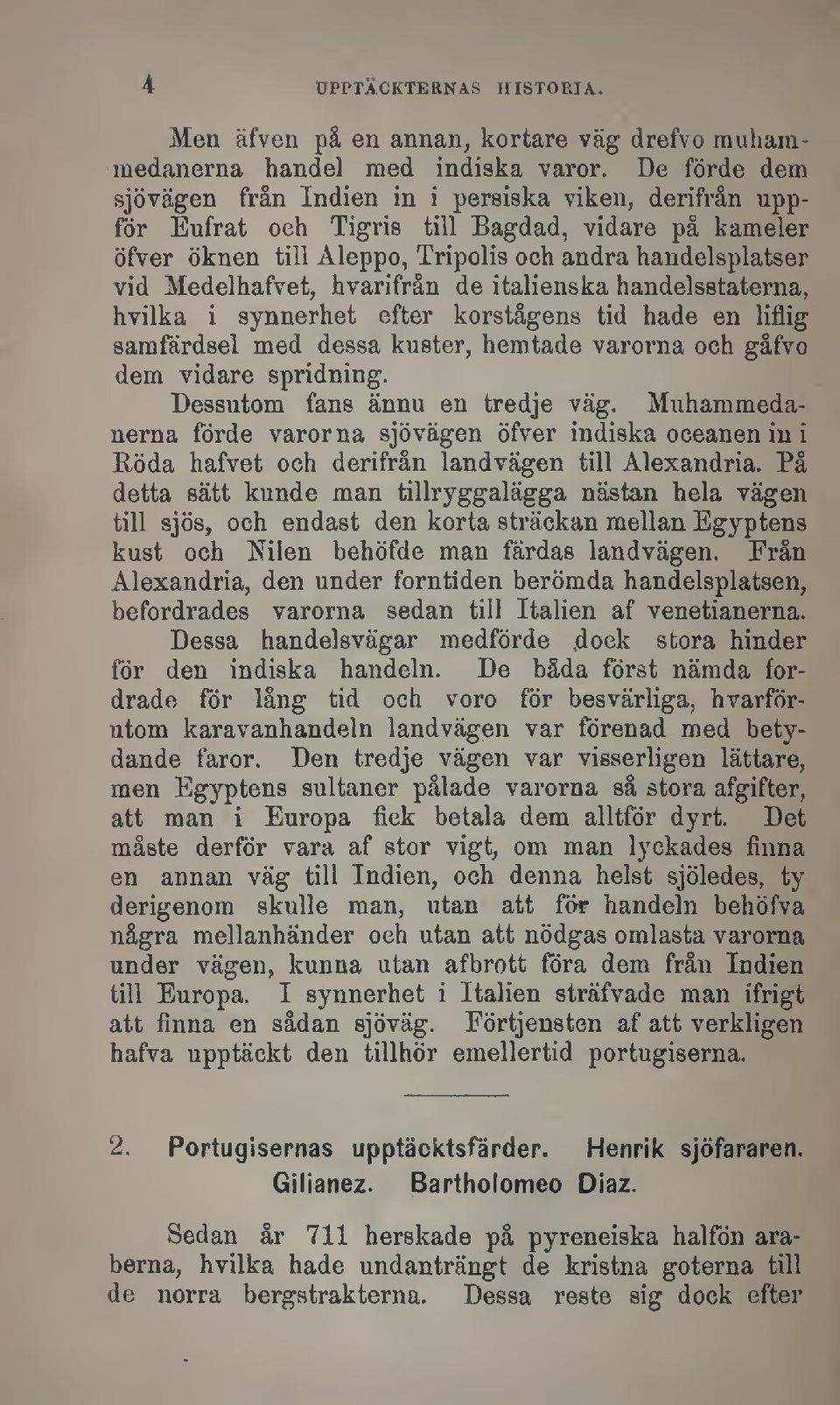 hvarifrån de italienska handelsstaterna, hvilka i synnerhet efter korstågens tid hade en lifiig samfärdsel med dessa kuster, hemtade varorna och gåfvo dem vidare spridning.