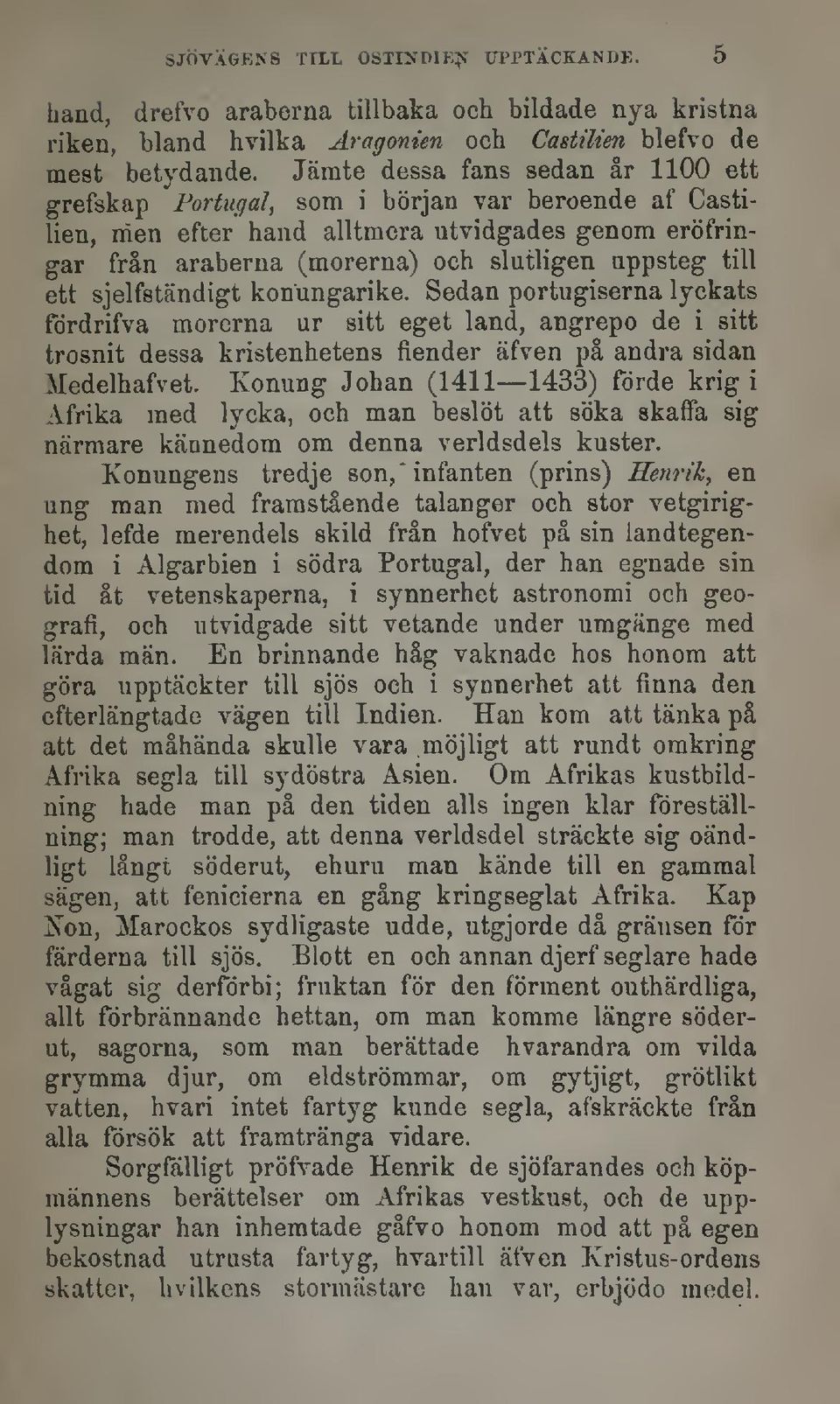 ett sjelfständigt konungarike. Sedan portugiserna lyckats fördrifva morerna ur sitt eget land, angrepo de i sitt trosnit dessa kristenhetens fiender äfven på andra sidan Medelhafvet.