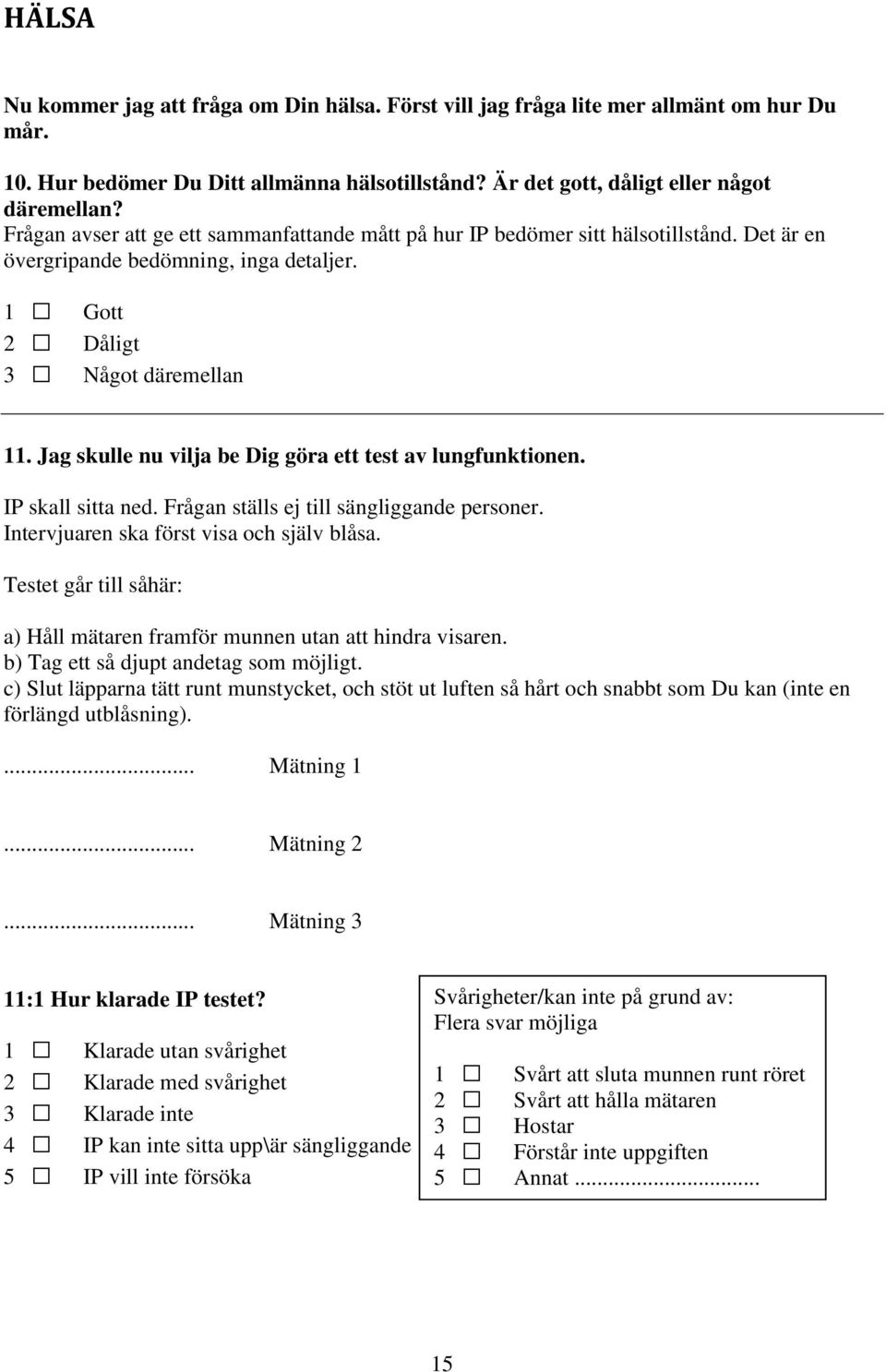 Jag skulle nu vilja be Dig göra ett test av lungfunktionen. IP skall sitta ned. Frågan ställs ej till sängliggande personer. Intervjuaren ska först visa och själv blåsa.