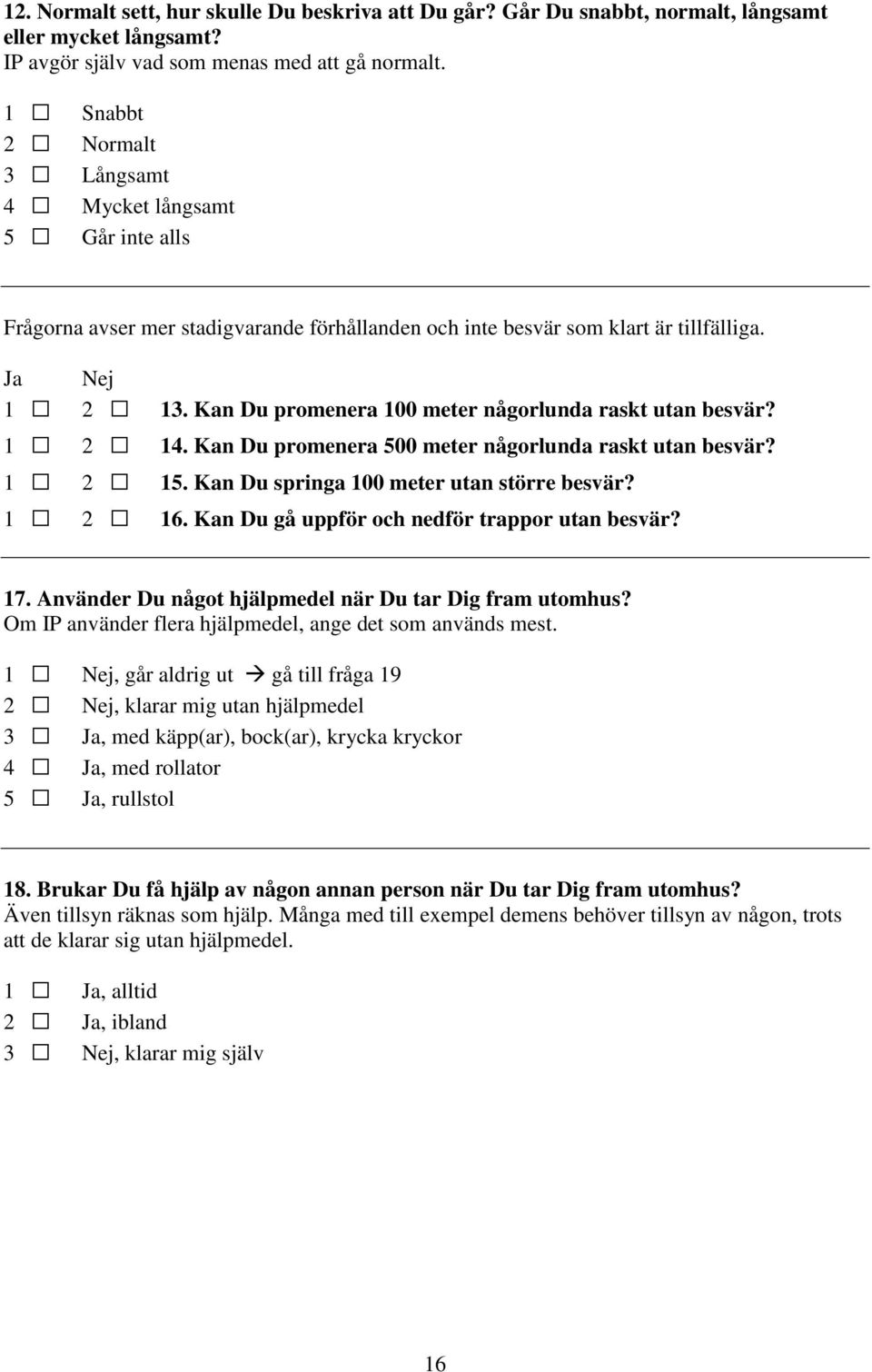 Kan Du promenera 100 meter någorlunda raskt utan besvär? 14. Kan Du promenera 500 meter någorlunda raskt utan besvär? 15. Kan Du springa 100 meter utan större besvär? 16.