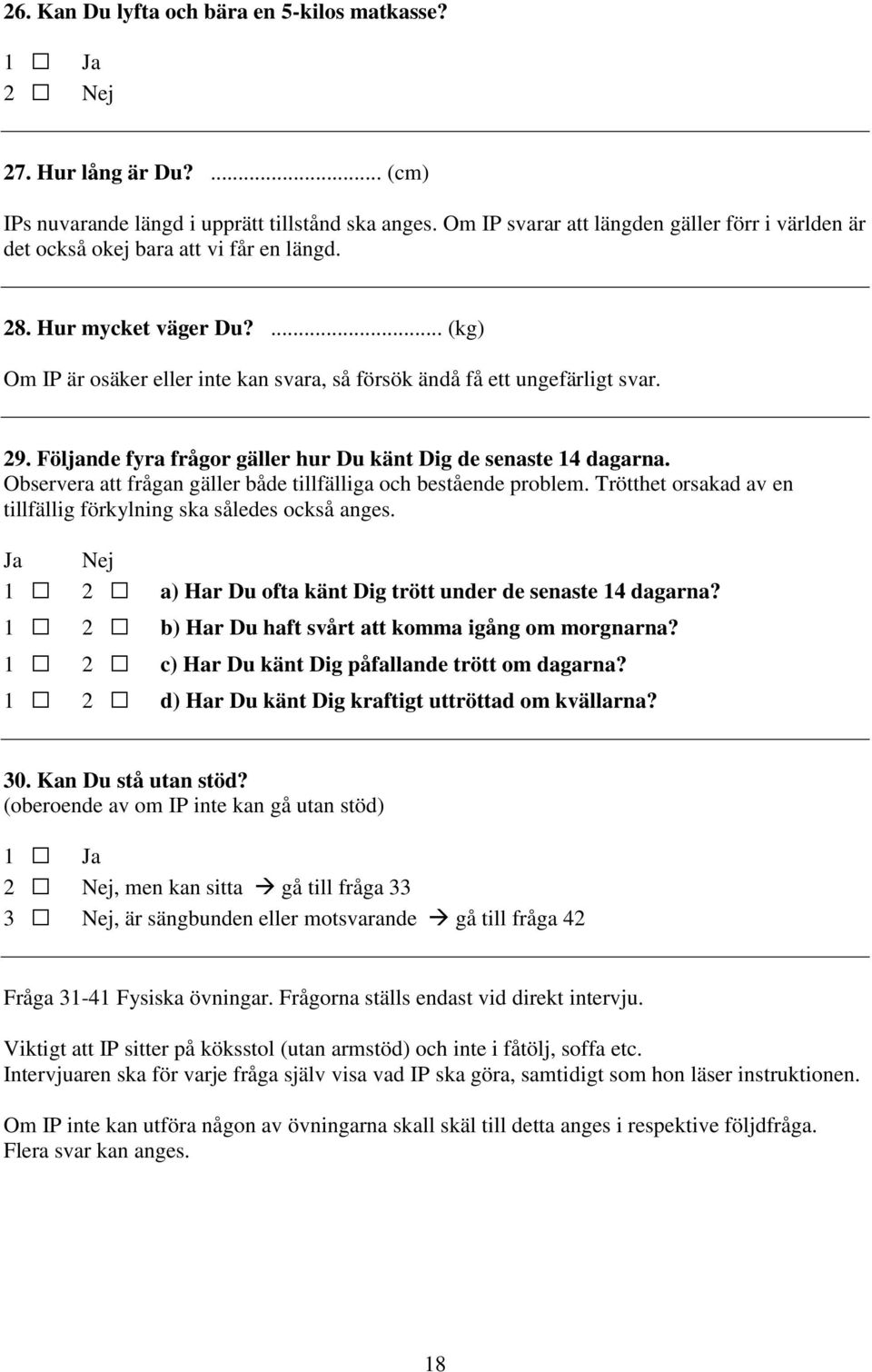 29. Följande fyra frågor gäller hur Du känt Dig de senaste 14 dagarna. Observera att frågan gäller både tillfälliga och bestående problem.