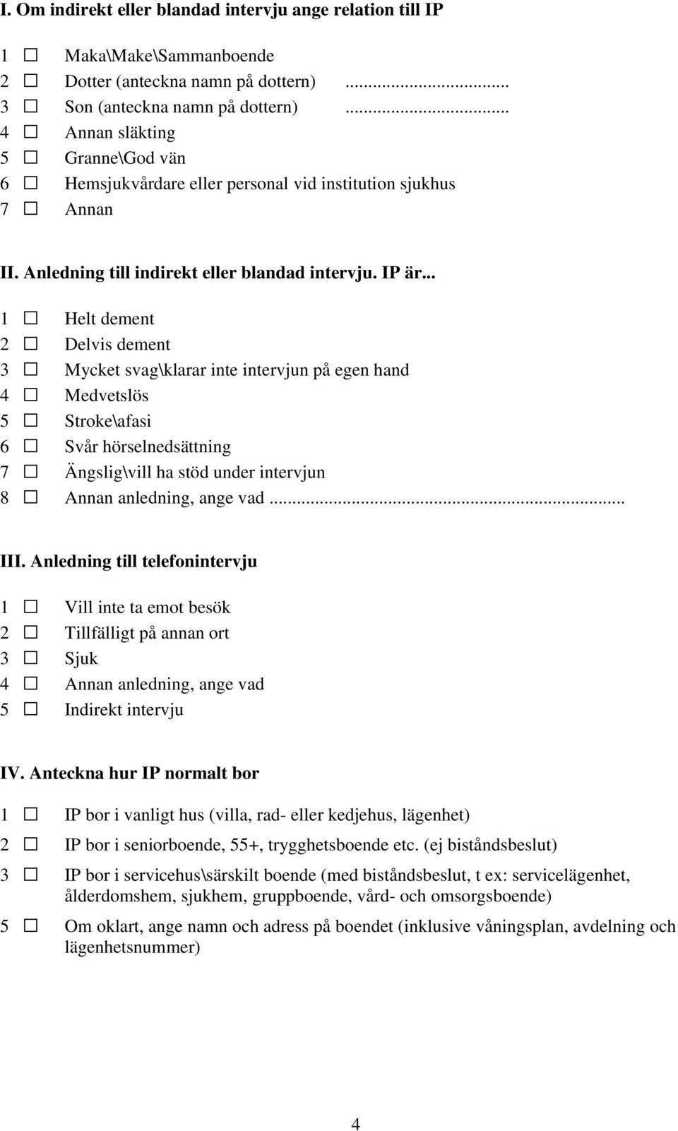 .. Helt dement Delvis dement Mycket svag\klarar inte intervjun på egen hand Medvetslös Stroke\afasi 6 Svår hörselnedsättning 7 Ängslig\vill ha stöd under intervjun 8 Annan anledning, ange vad... III.