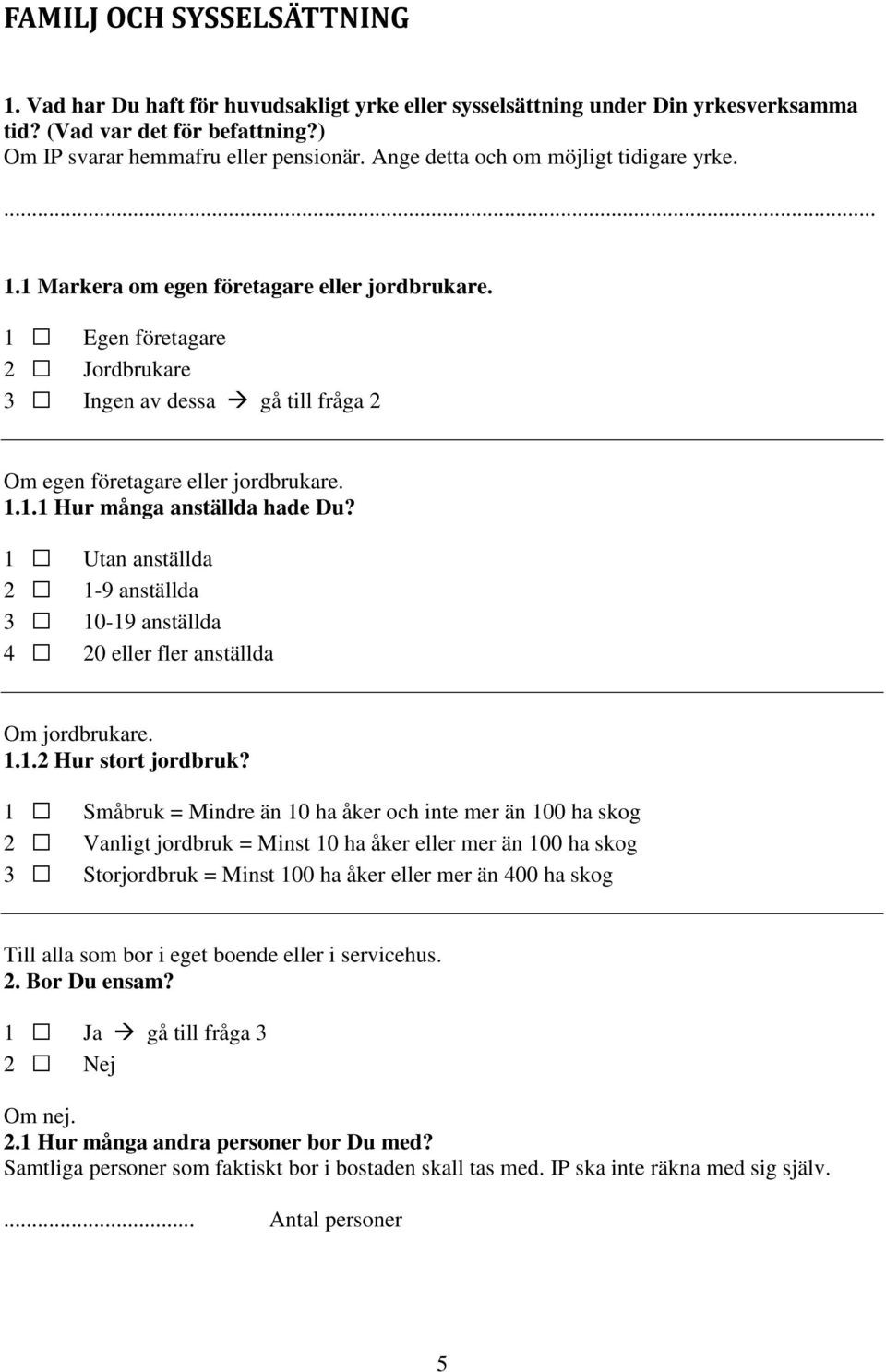 Utan anställda 1-9 anställda 10-19 anställda 20 eller fler anställda Om jordbrukare. 1.1.2 Hur stort jordbruk?