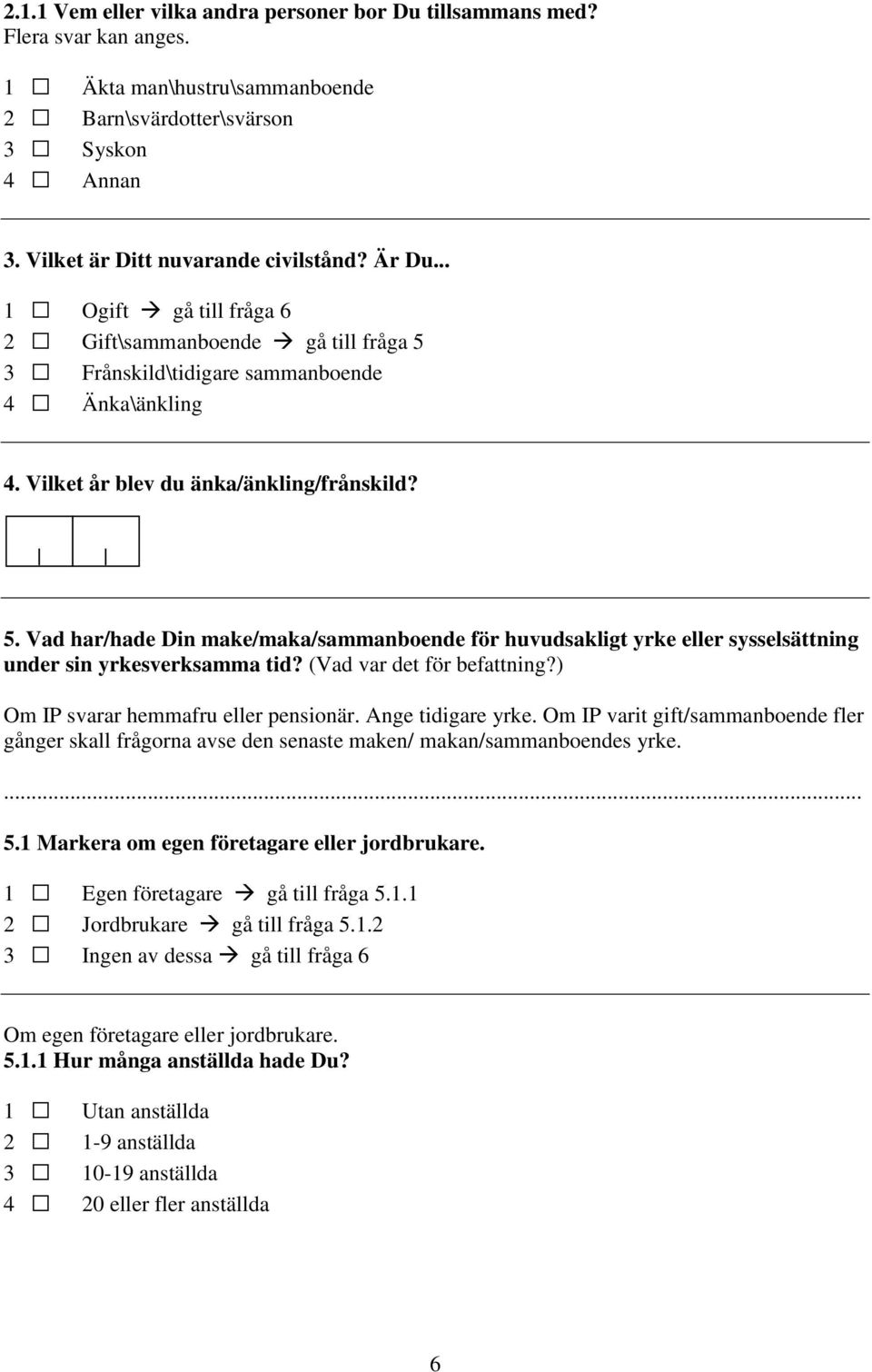 (Vad var det för befattning?) Om IP svarar hemmafru eller pensionär. Ange tidigare yrke. Om IP varit gift/sammanboende fler gånger skall frågorna avse den senaste maken/ makan/sammanboendes yrke.... 5.