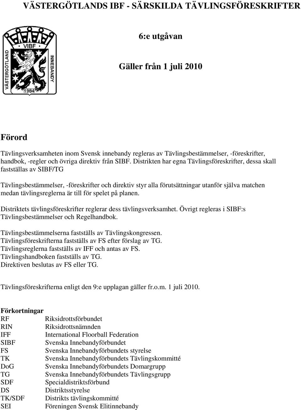 Distrikten har egna Tävlingsföreskrifter, dessa skall fastställas av SIBF/TG Tävlingsbestämmelser, -föreskrifter och direktiv styr alla förutsättningar utanför själva matchen medan tävlingsreglerna