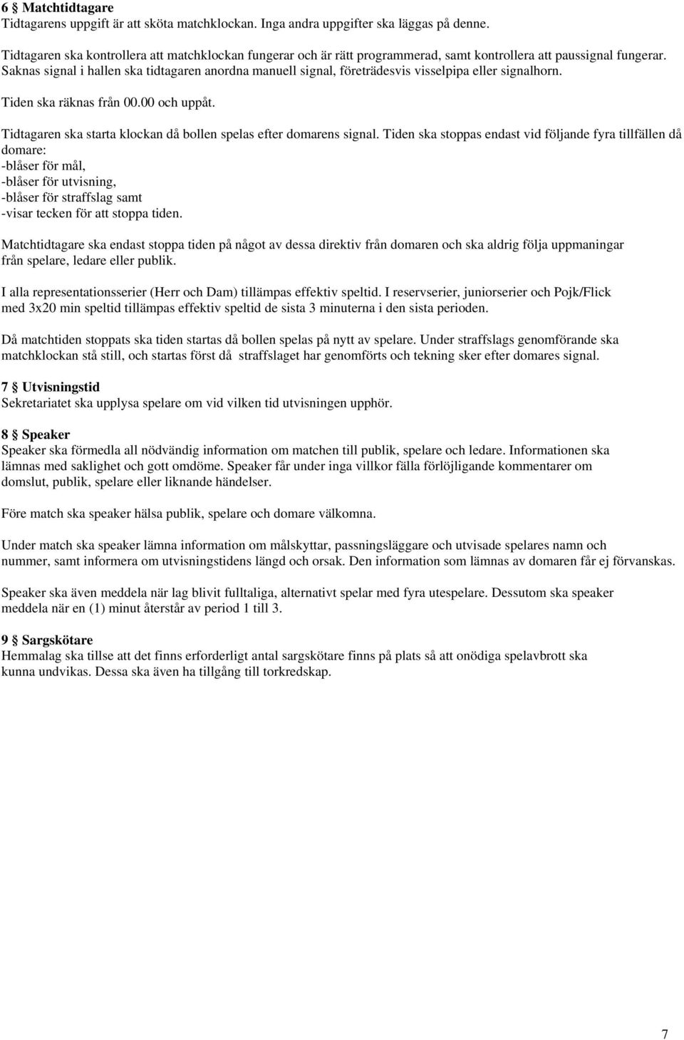 Saknas signal i hallen ska tidtagaren anordna manuell signal, företrädesvis visselpipa eller signalhorn. Tiden ska räknas från 00.00 och uppåt.