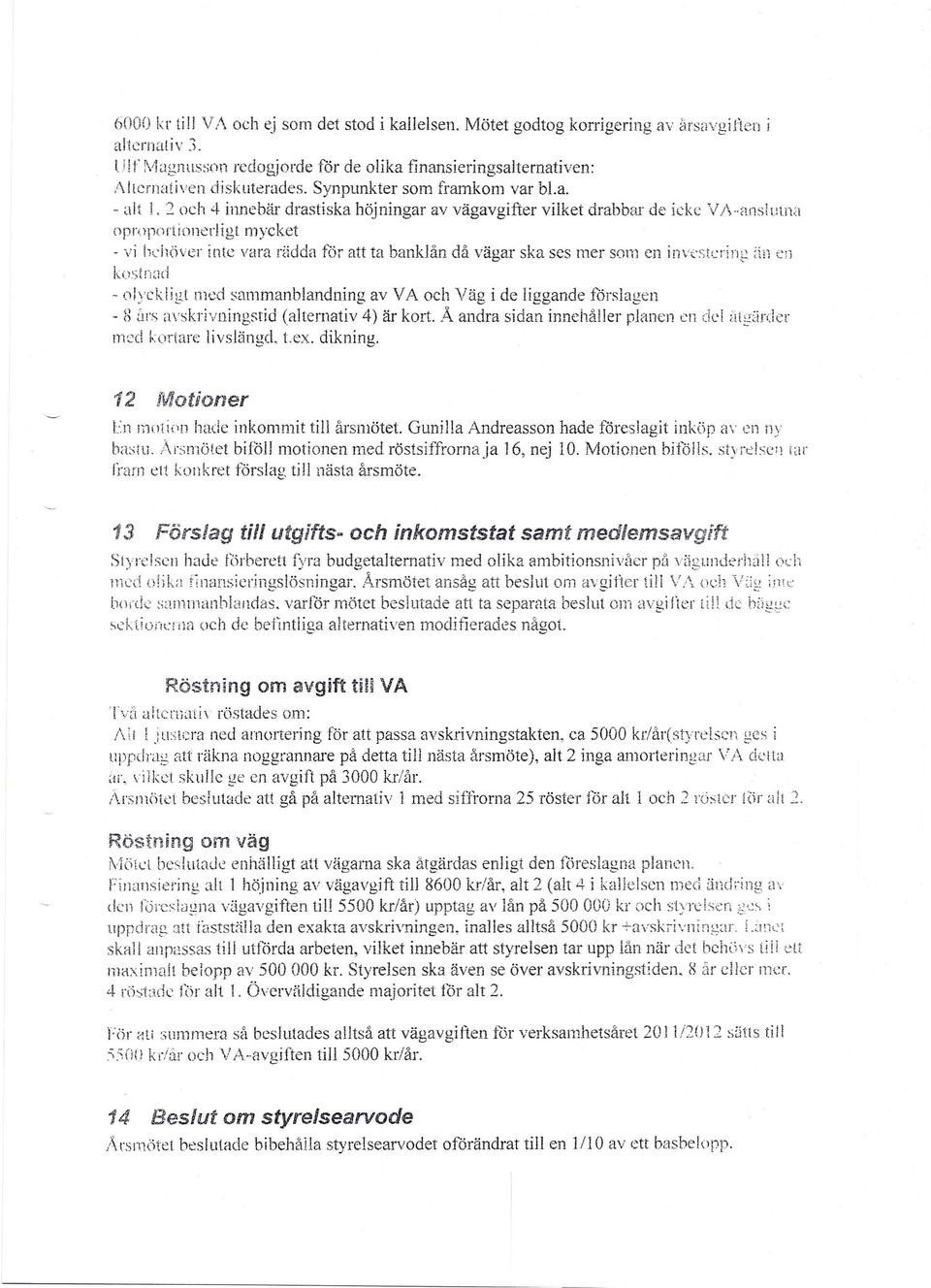 2 och 4 innebär drastiska höjningar av vägavgifter vilket drabbar de icke V/\-,lilSlutna oproportionerligt mycket - vi behöver inte vara rädda för att ta banklån då vägar ska ses mer som en