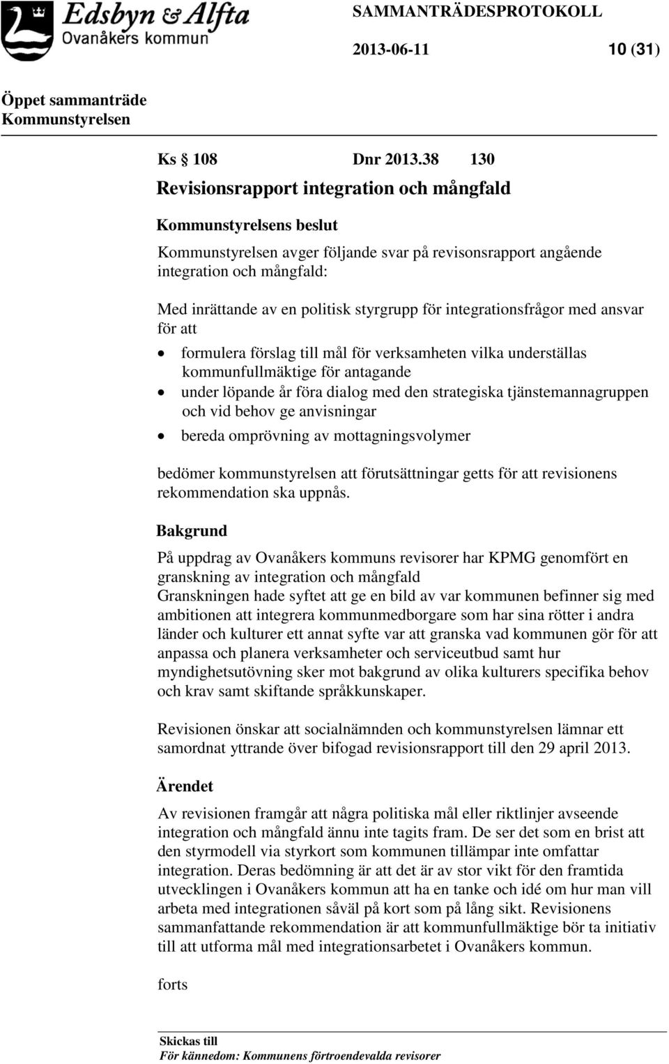 ansvar för att formulera förslag till mål för verksamheten vilka underställas kommunfullmäktige för antagande under löpande år föra dialog med den strategiska tjänstemannagruppen och vid behov ge