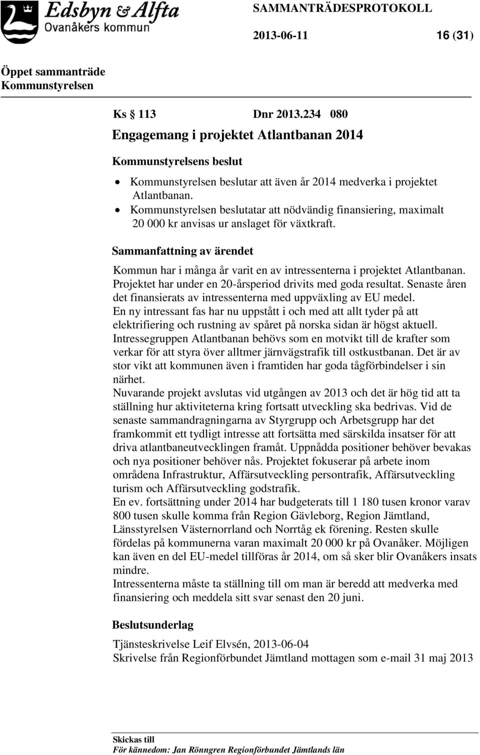 Projektet har under en 20-årsperiod drivits med goda resultat. Senaste åren det finansierats av intressenterna med uppväxling av EU medel.