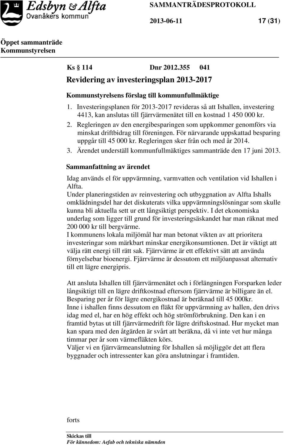 För närvarande uppskattad besparing uppgår till 45 000 kr. Regleringen sker från och med år 2014. 3. Ärendet underställ kommunfullmäktiges sammanträde den 17 juni 2013.