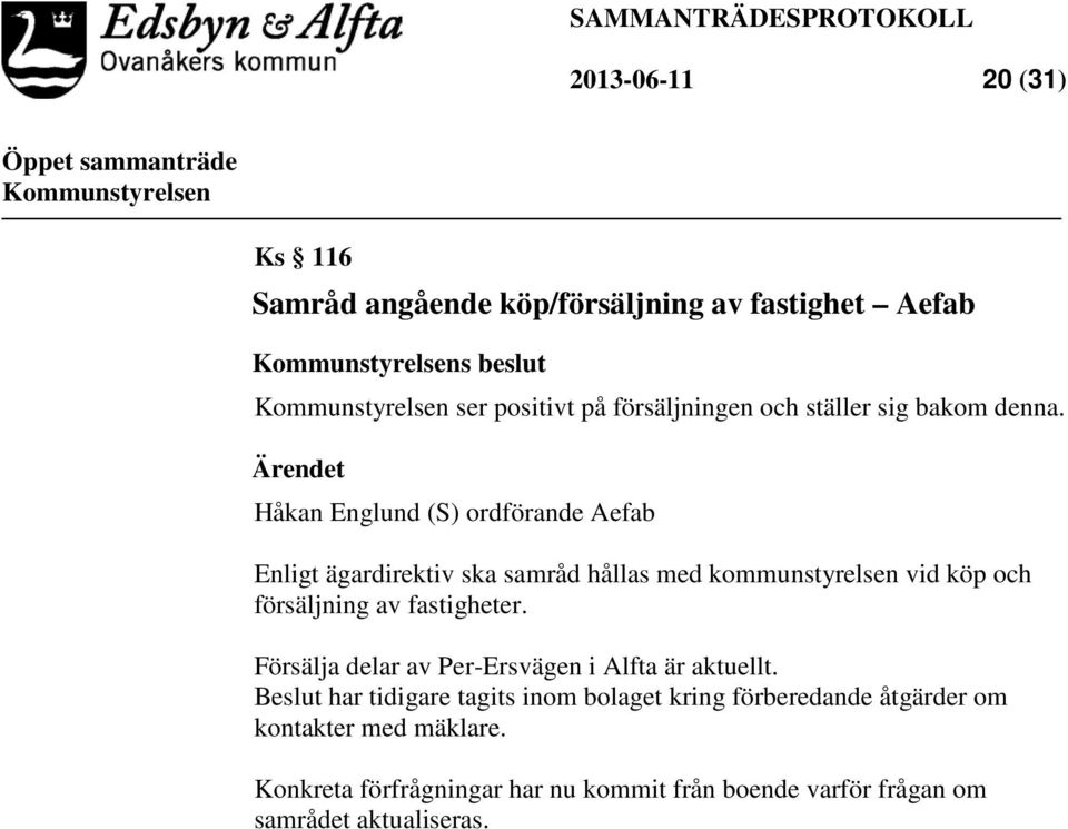 Ärendet Håkan Englund (S) ordförande Aefab Enligt ägardirektiv ska samråd hållas med kommunstyrelsen vid köp och försäljning av