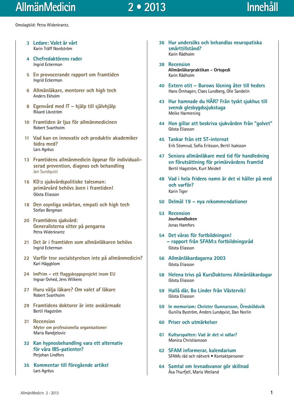 Egenvård med IT hjälp till självhjälp Rikard Lövström 10 Framtiden är ljus för allmänmedicinen Robert Svartholm 11 Vad kan en innovativ och produktiv akademiker bidra med?