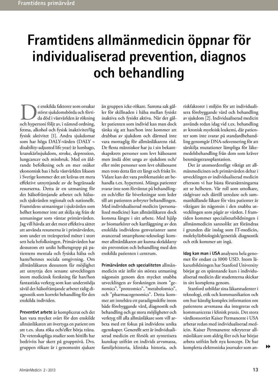 Andra sjukdomar som har höga DALY-värden (DALY = disability-adjusted life year) är lumbago, kranskärlssjukdom, stroke, depression, lungcancer och missbruk.