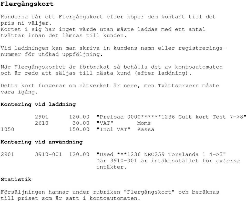 När Flergångskortet är förbrukat så behålls det av kontoautomaten och är redo att säljas till nästa kund (efter laddning). Detta kort fungerar om nätverket är nere, men Tvättservern måste vara igång.