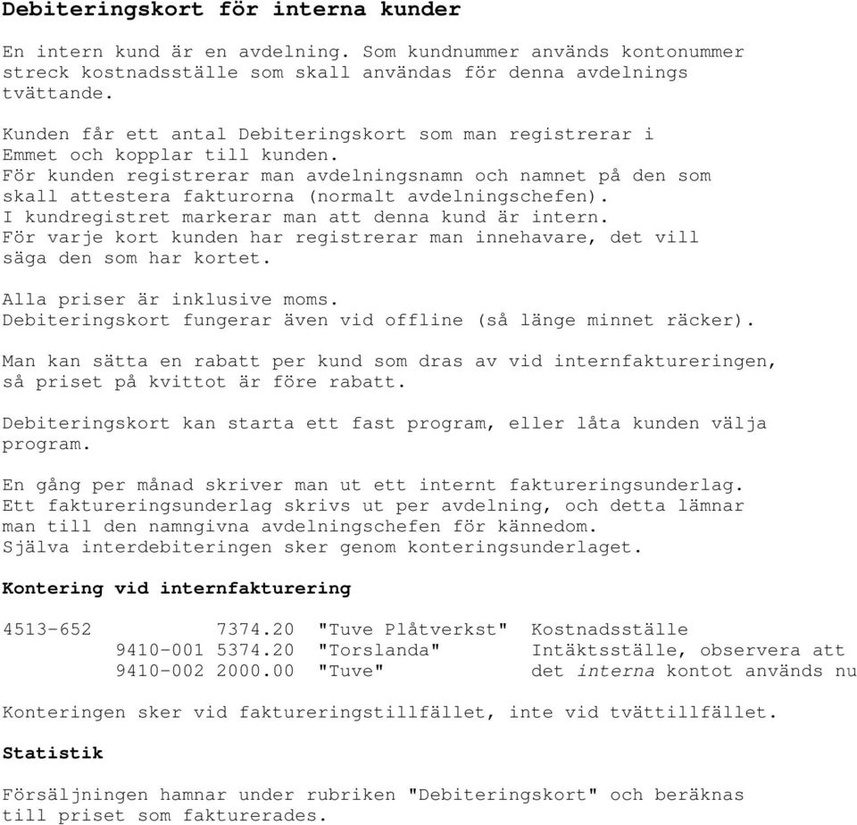 För kunden registrerar man avdelningsnamn och namnet på den som skall attestera fakturorna (normalt avdelningschefen). I kundregistret markerar man att denna kund är intern.