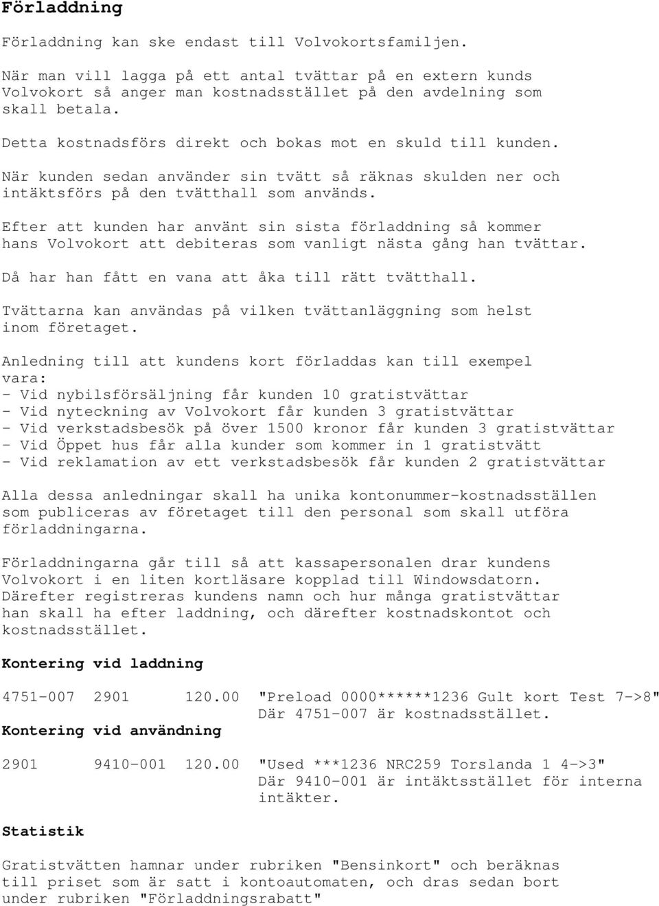 Efter att kunden har använt sin sista förladdning så kommer hans Volvokort att debiteras som vanligt nästa gång han tvättar. Då har han fått en vana att åka till rätt tvätthall.