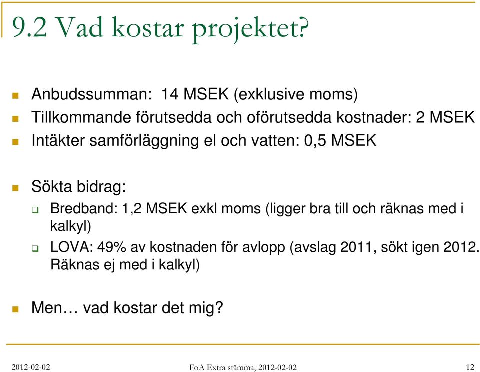 Intäkter samförläggning el och vatten: 0,5 MSEK Sökta bidrag: Bredband: 1,2 MSEK exkl moms (ligger bra