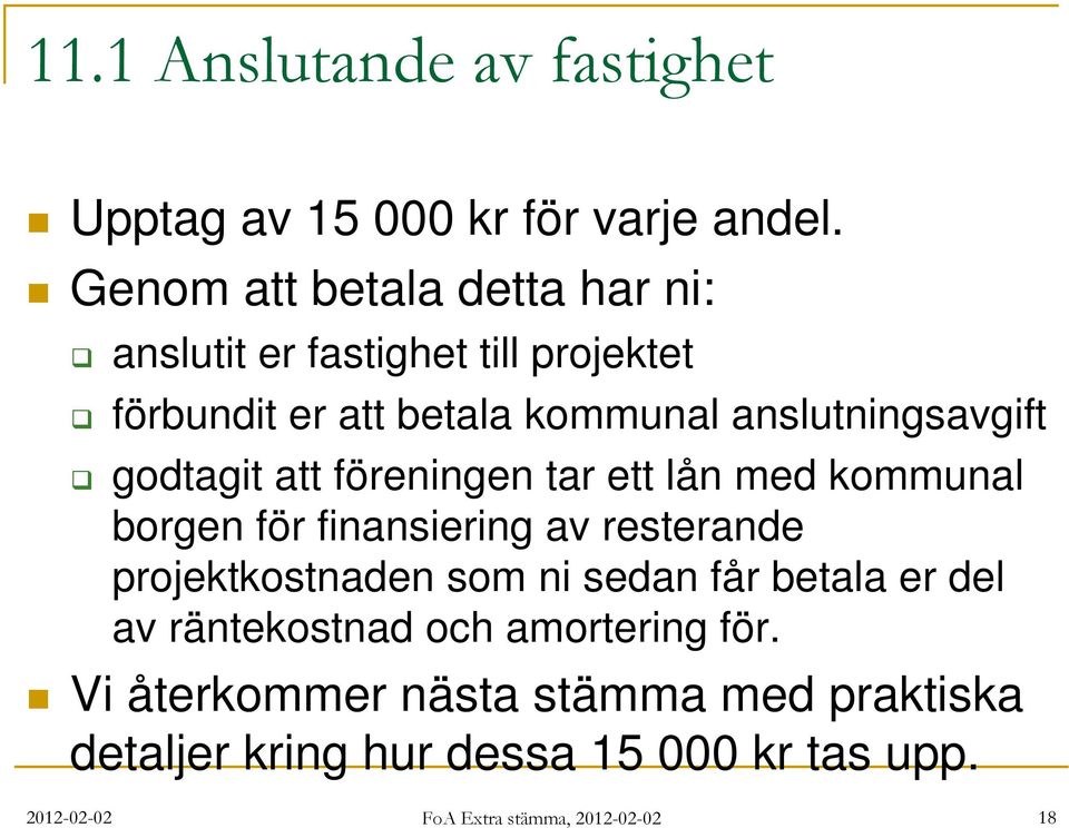 godtagit att föreningen tar ett lån med kommunal borgen för finansiering av resterande projektkostnaden som ni sedan får