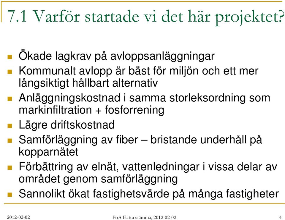 Anläggningskostnad i samma storleksordning som markinfiltration + fosforrening Lägre driftskostnad Samförläggning av fiber