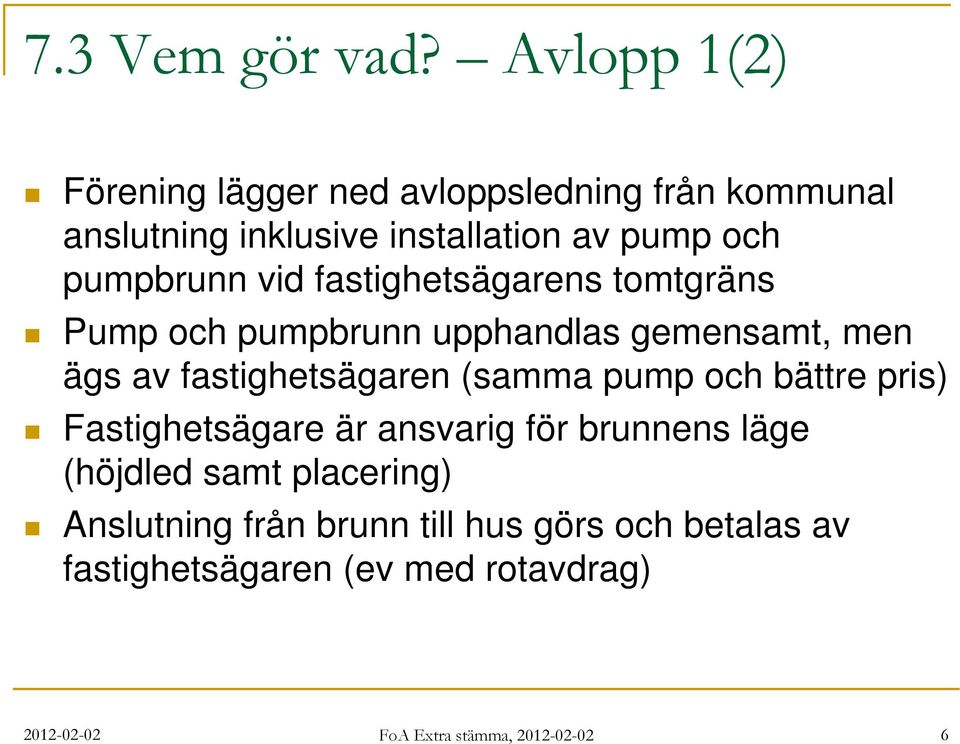 pumpbrunn vid fastighetsägarens tomtgräns Pump och pumpbrunn upphandlas gemensamt, men ägs av fastighetsägaren