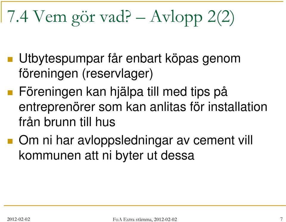 Föreningen kan hjälpa till med tips på entreprenörer som kan anlitas för