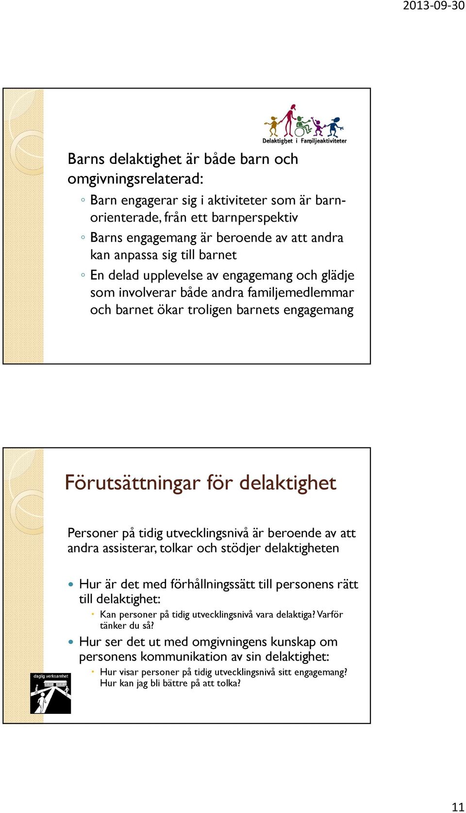 utvecklingsnivå är beroende av att andra assisterar, tolkar och stödjer delaktigheten Hur är det med förhållningssätt till personens rätt till delaktighet: Kan personer på tidig utvecklingsnivå vara