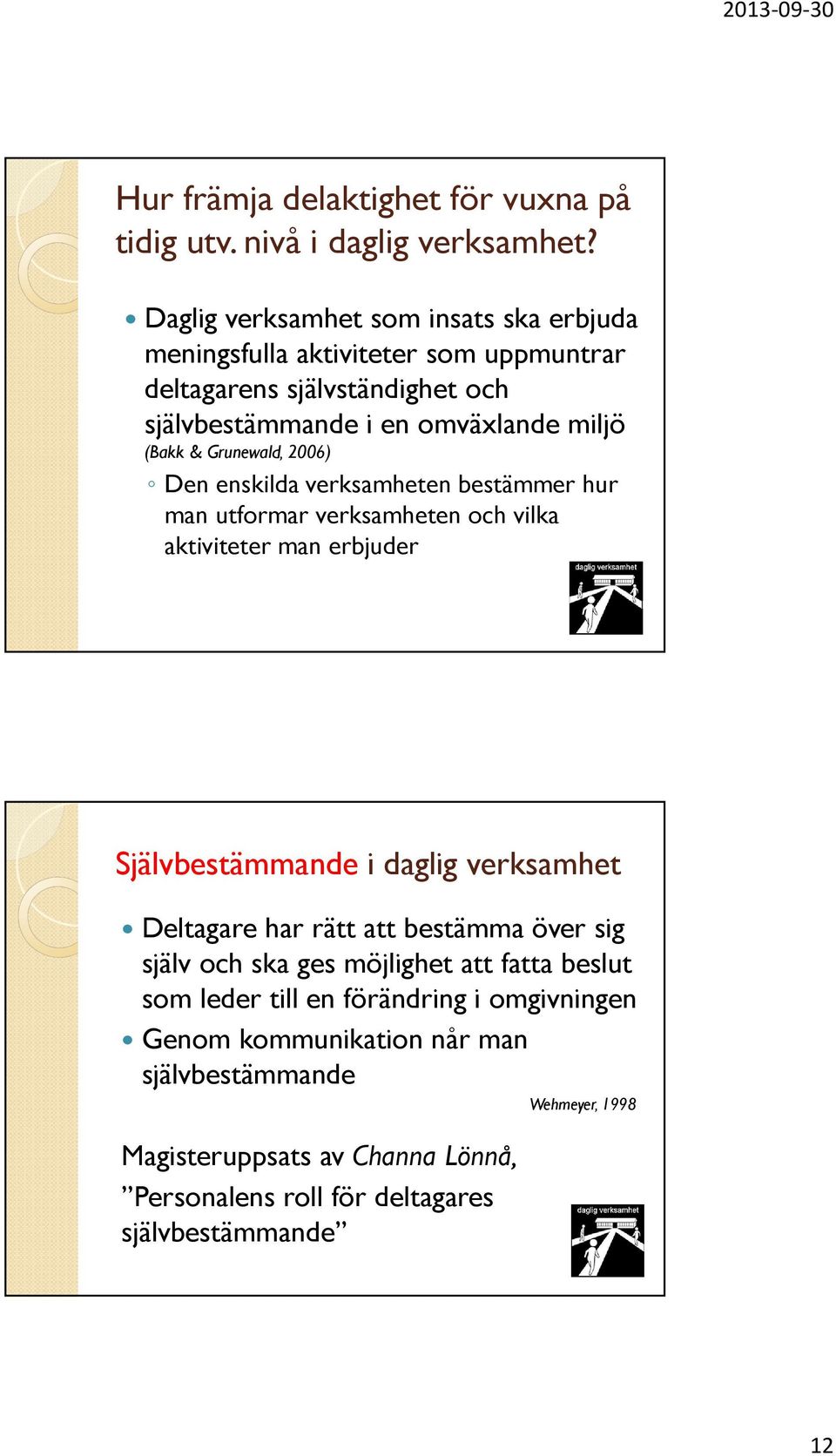 Grunewald, 2006) Den enskilda verksamheten bestämmer hur man utformar verksamheten och vilka aktiviteter man erbjuder Självbestämmande i daglig verksamhet Deltagare