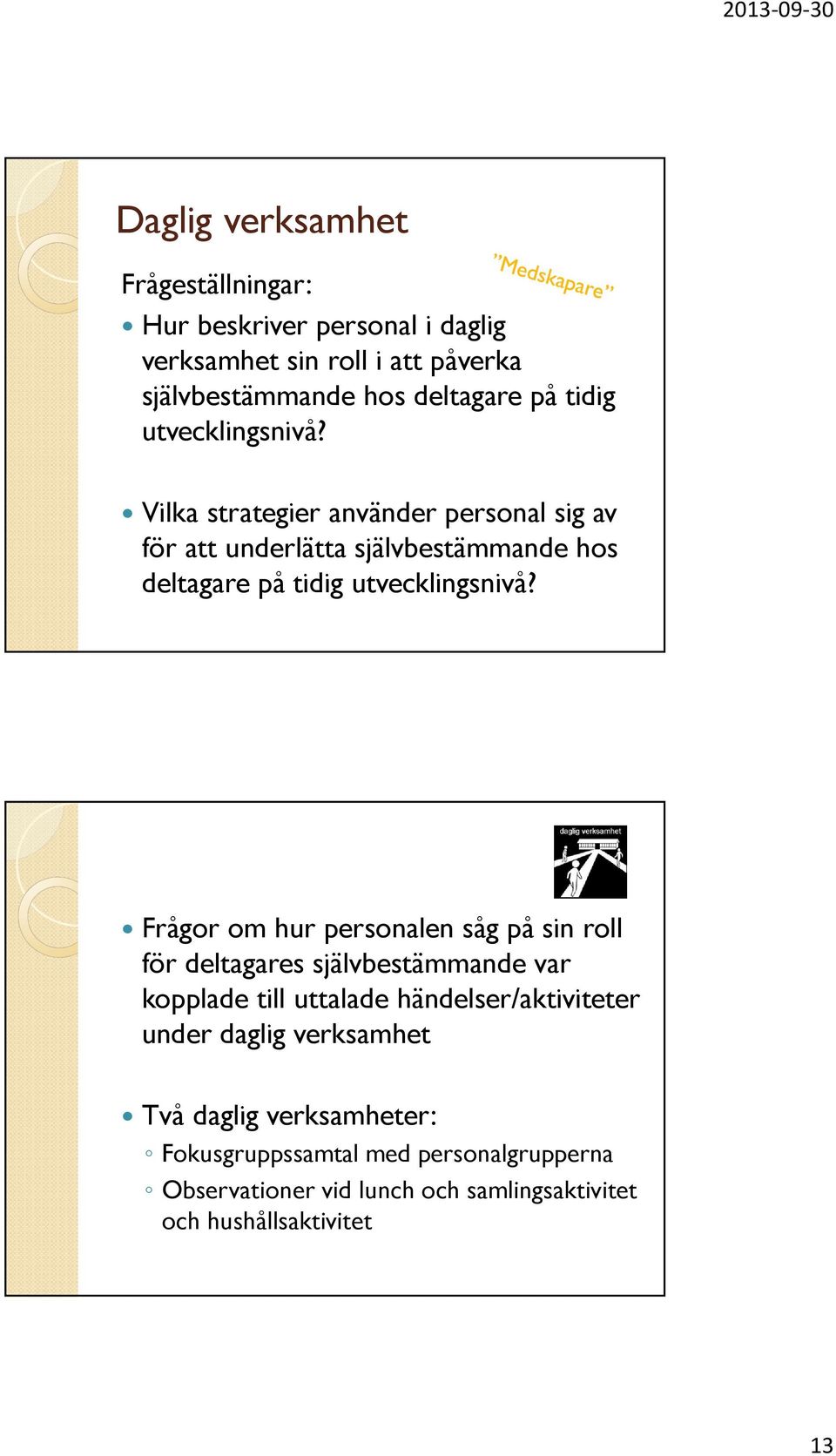 Frågor om hur personalen såg på sin roll för deltagares självbestämmande var kopplade till uttalade händelser/aktiviteter under daglig