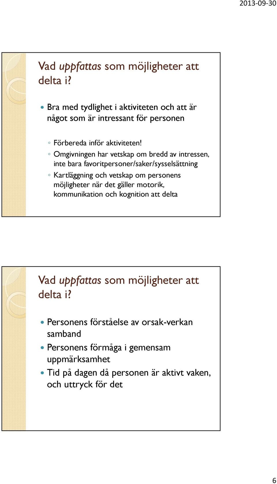 Omgivningen har vetskap om bredd av intressen, inte bara favoritpersoner/saker/sysselsättning Kartläggning och vetskap om personens