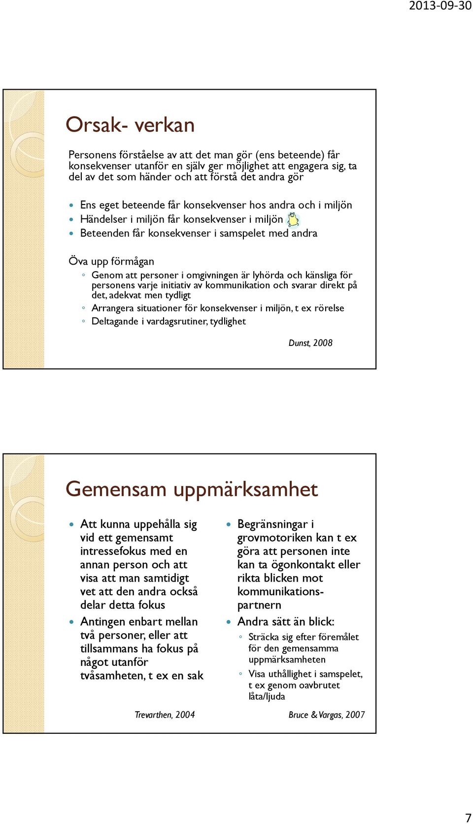 lyhörda och känsliga för personens varje initiativ av kommunikation och svarar direkt på det, adekvat men tydligt Arrangera situationer för konsekvenser i miljön, t ex rörelse Deltagande i