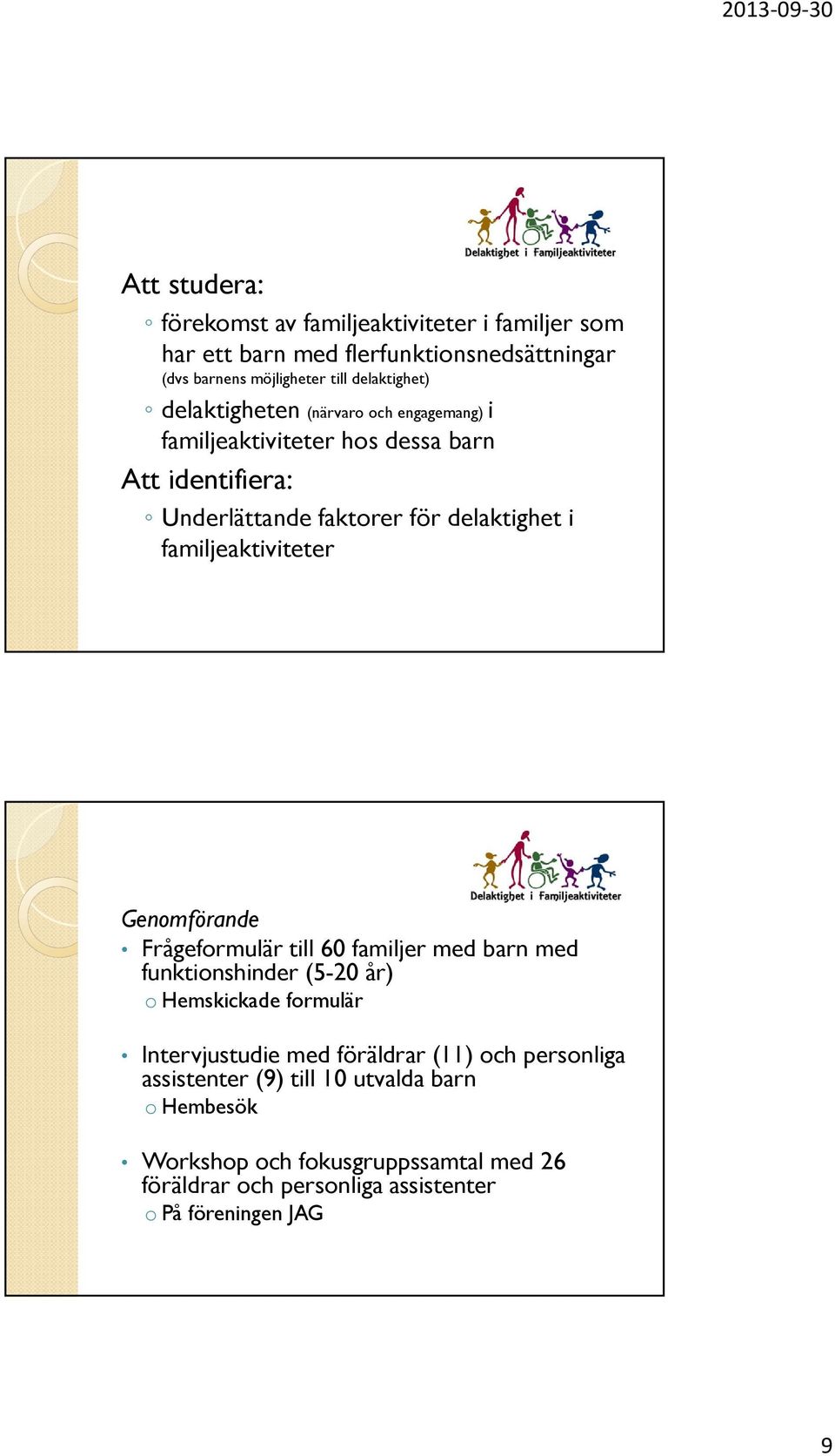 familjeaktiviteter Genomförande Frågeformulär till 60 familjer med barn med funktionshinder (5-20 år) o Hemskickade formulär Intervjustudie med