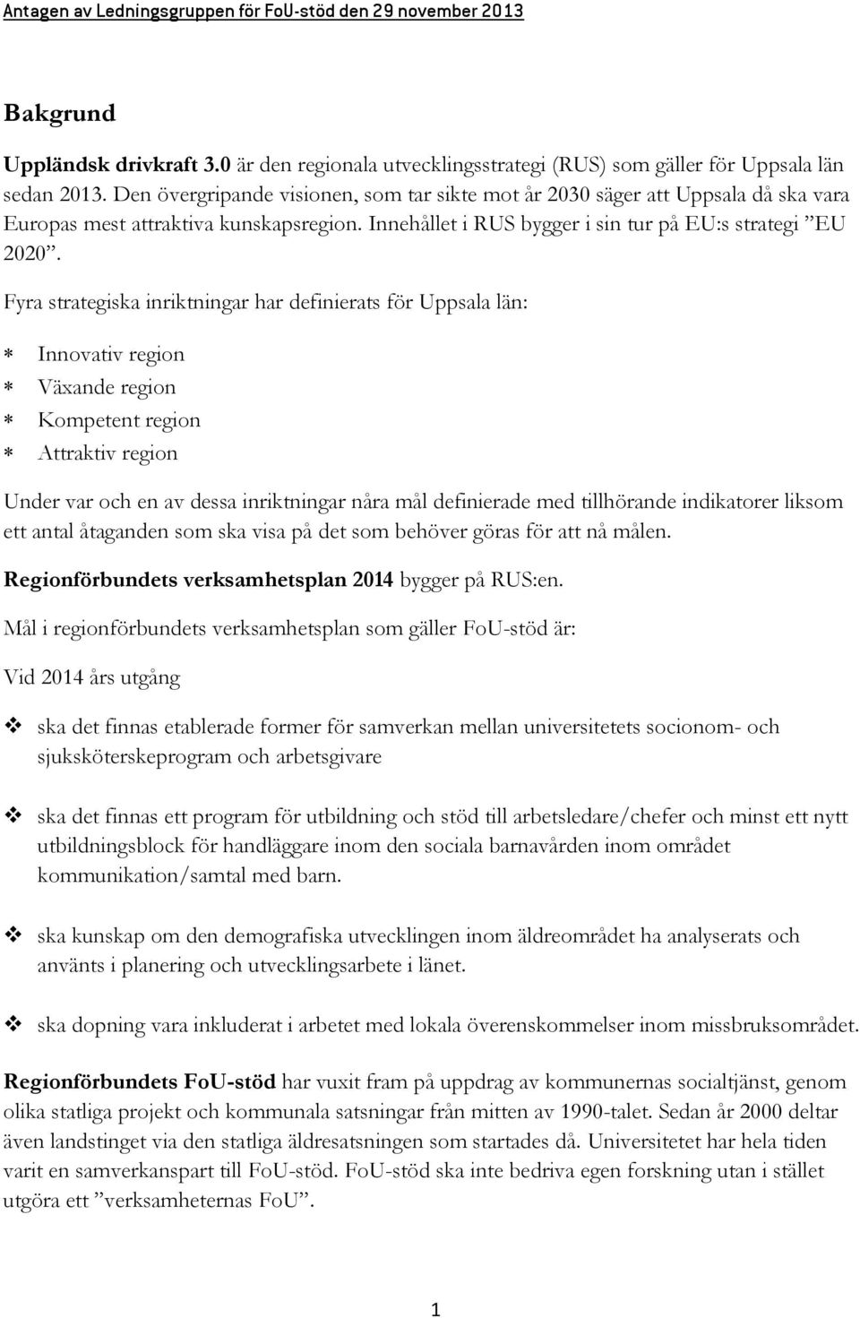 Fyra strategiska inriktningar har definierats för Uppsala län: Innovativ region Växande region Kompetent region Attraktiv region Under var och en av dessa inriktningar nåra mål definierade med