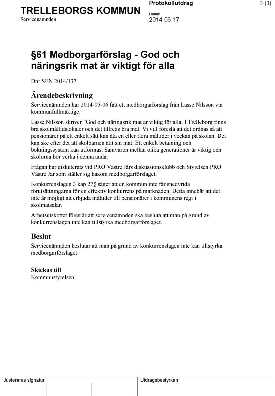 Vi vill föreslå att det ordnas så att pensionärer på ett enkelt sätt kan äta en eller flera måltider i veckan på skolan. Det kan ske efter det att skolbarnen ätit sin mat.