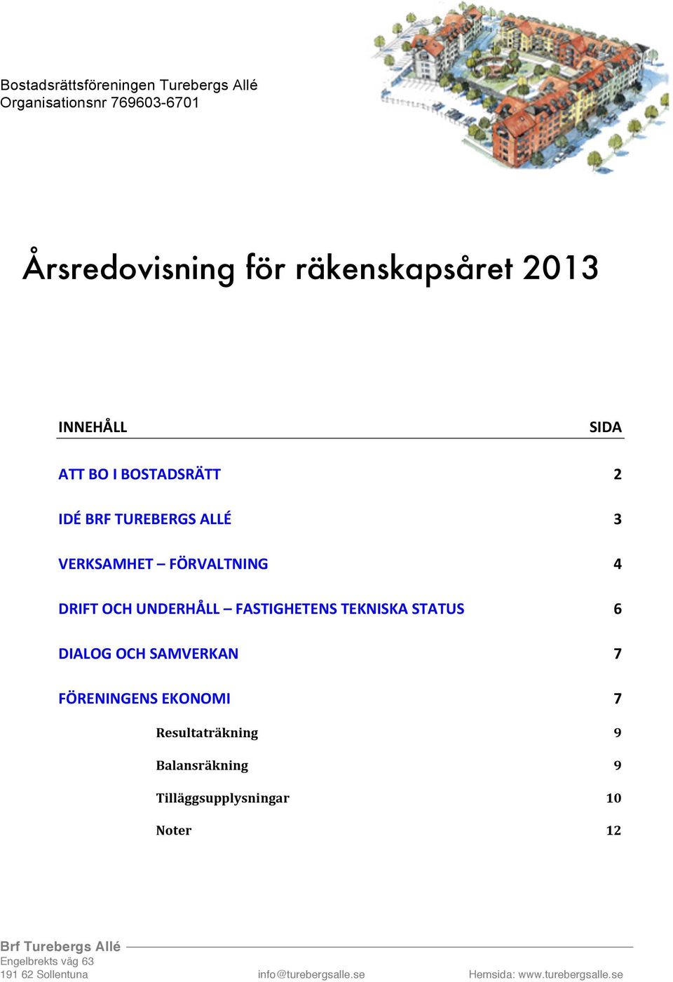 DIALOG OCH SAMVERKAN FÖRENINGENS EKONOMI Resultaträkning Balansräkning Tilläggsupplysningar Noter SIDA 2 3 4 6 7 7