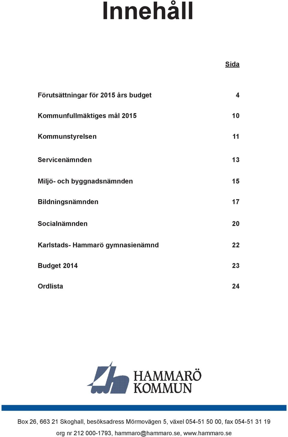 Hammarö gymnasienämnd 22 Budget 2014 23 Ordlista 24 Box 26, 663 21 Skoghall, besöksadress