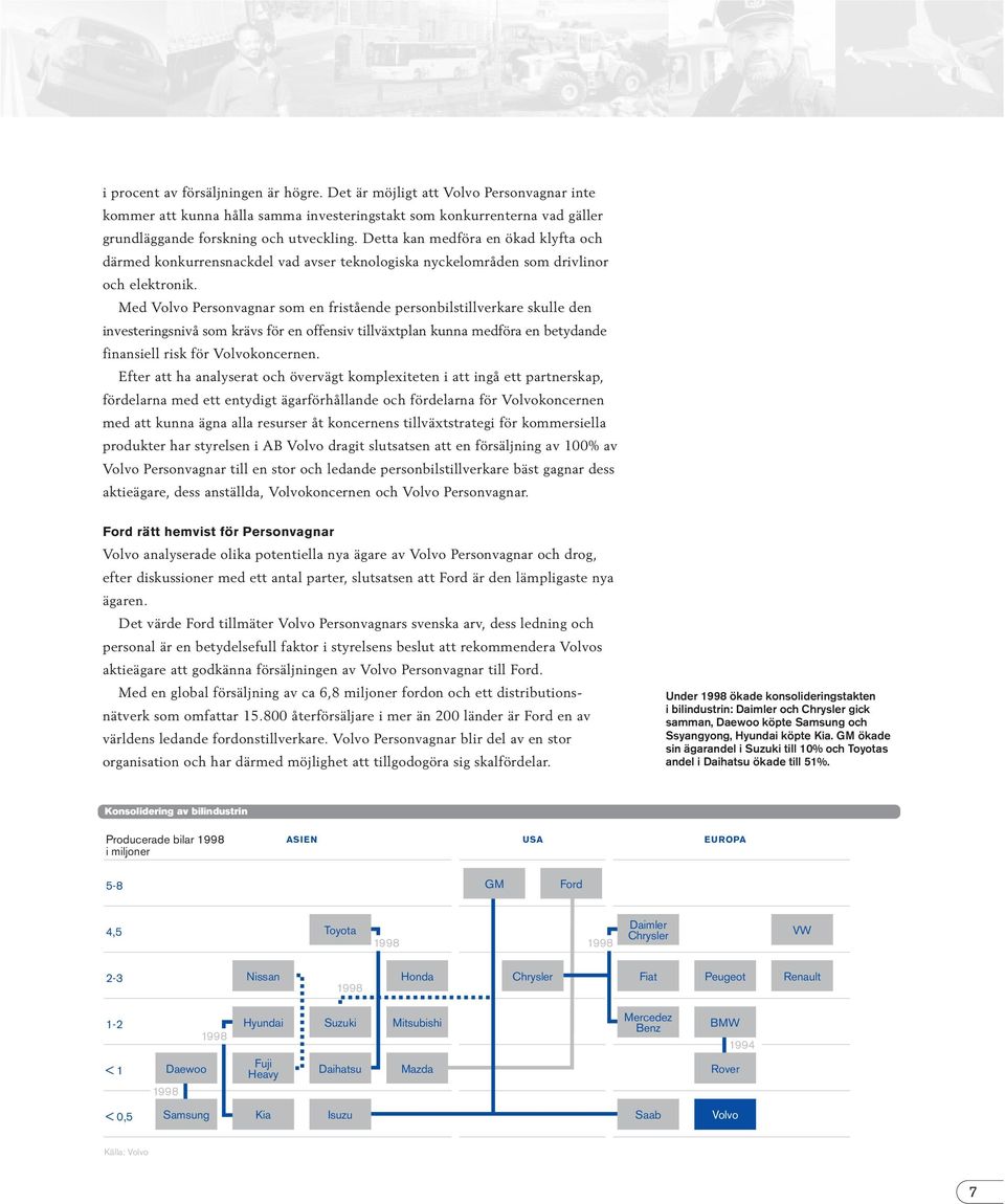 Med Volvo Personvagnar som en fristående personbilstillverkare skulle den investeringsnivå som krävs för en offensiv tillväxtplan kunna medföra en betydande finansiell risk för Volvokoncernen.